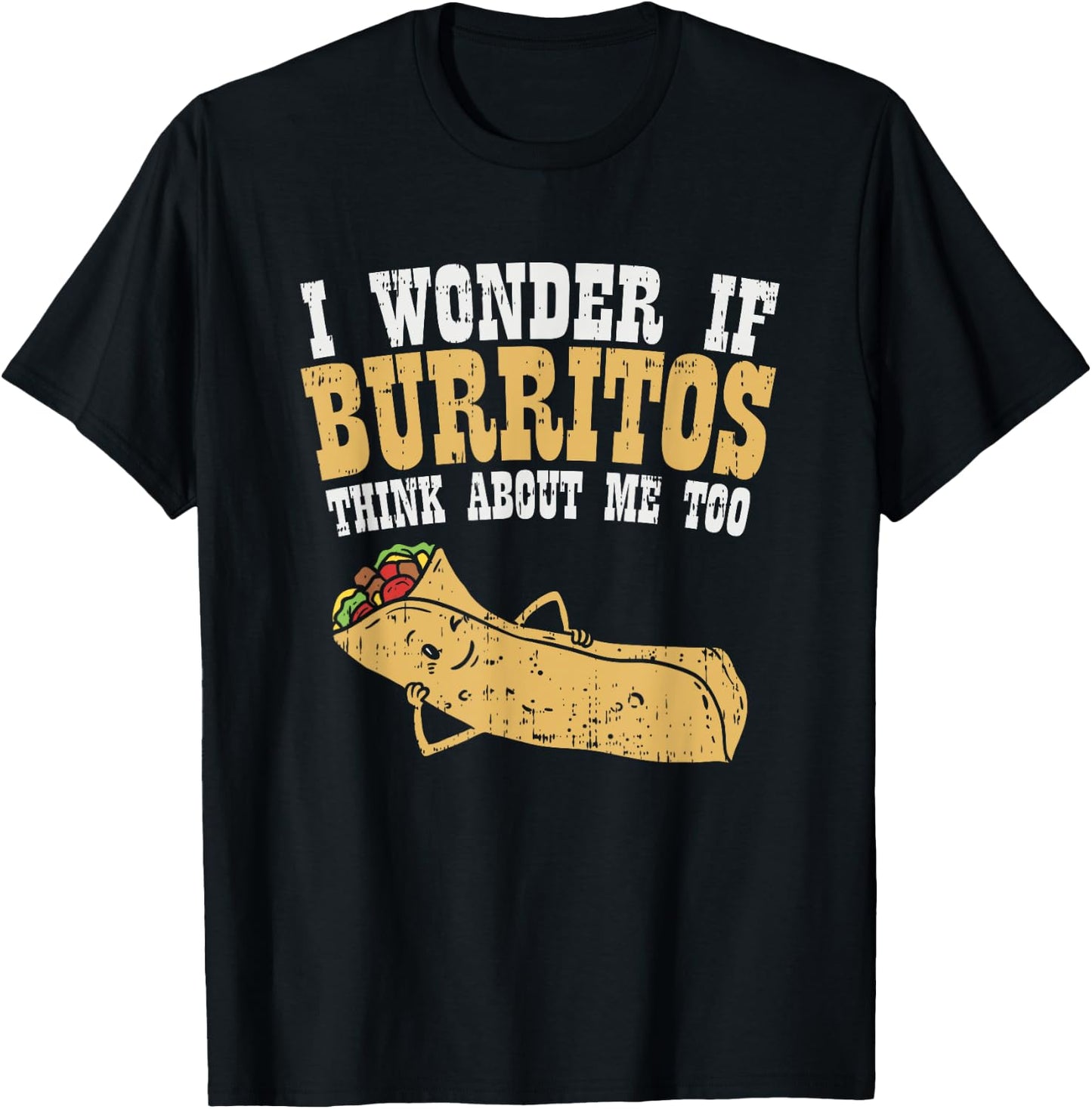 I Wonder If Burritos Think About Me Too - Funny Burrito T-Shirt - T-Shirt | Black