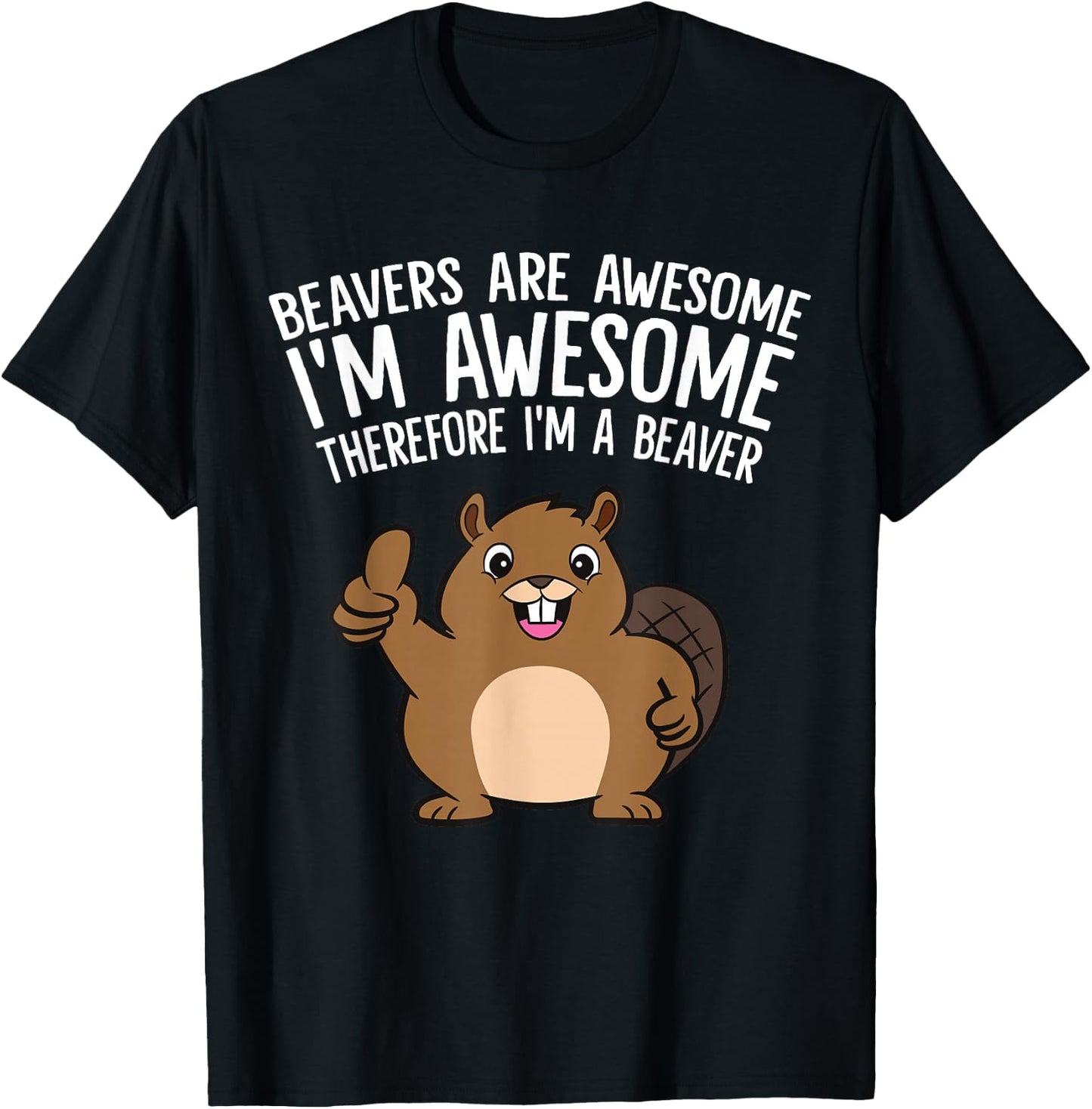 Beavers Are Awesome I'm Awesome Therefore I'm A Beaver T-Shirt - T-Shirt | Black