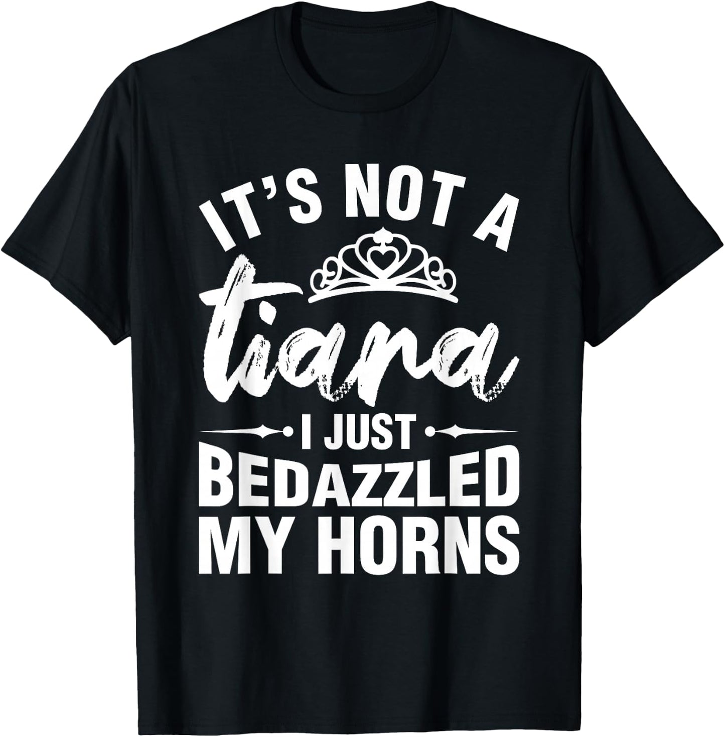 Not A Tiara I Simply Bedazzled My Horns Funny Shirts Sarcasm T-Shirt - T-Shirt | Black