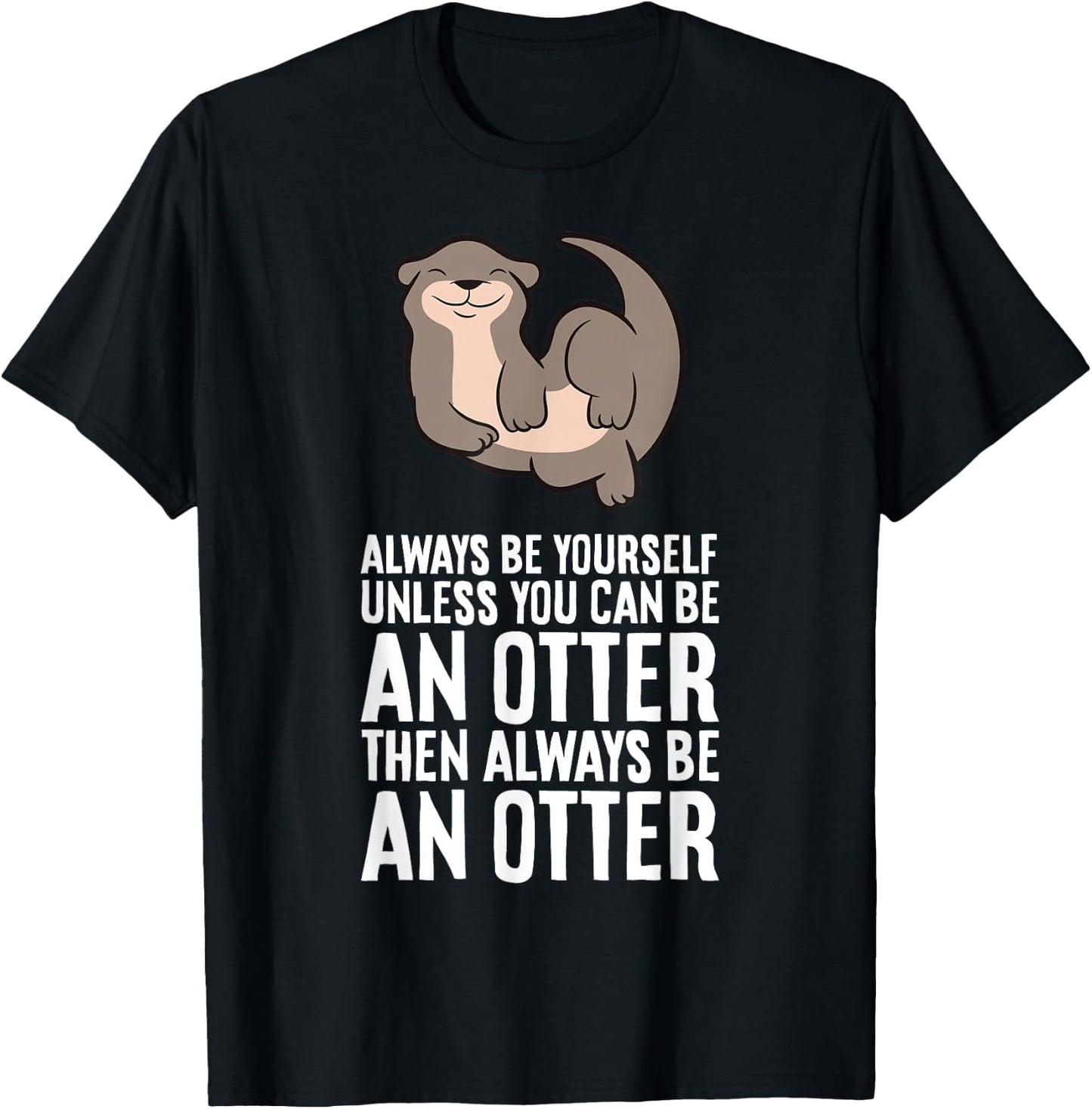 Always Be Yourself Unless You Can Be An Otter T-Shirt - T-Shirt | Black