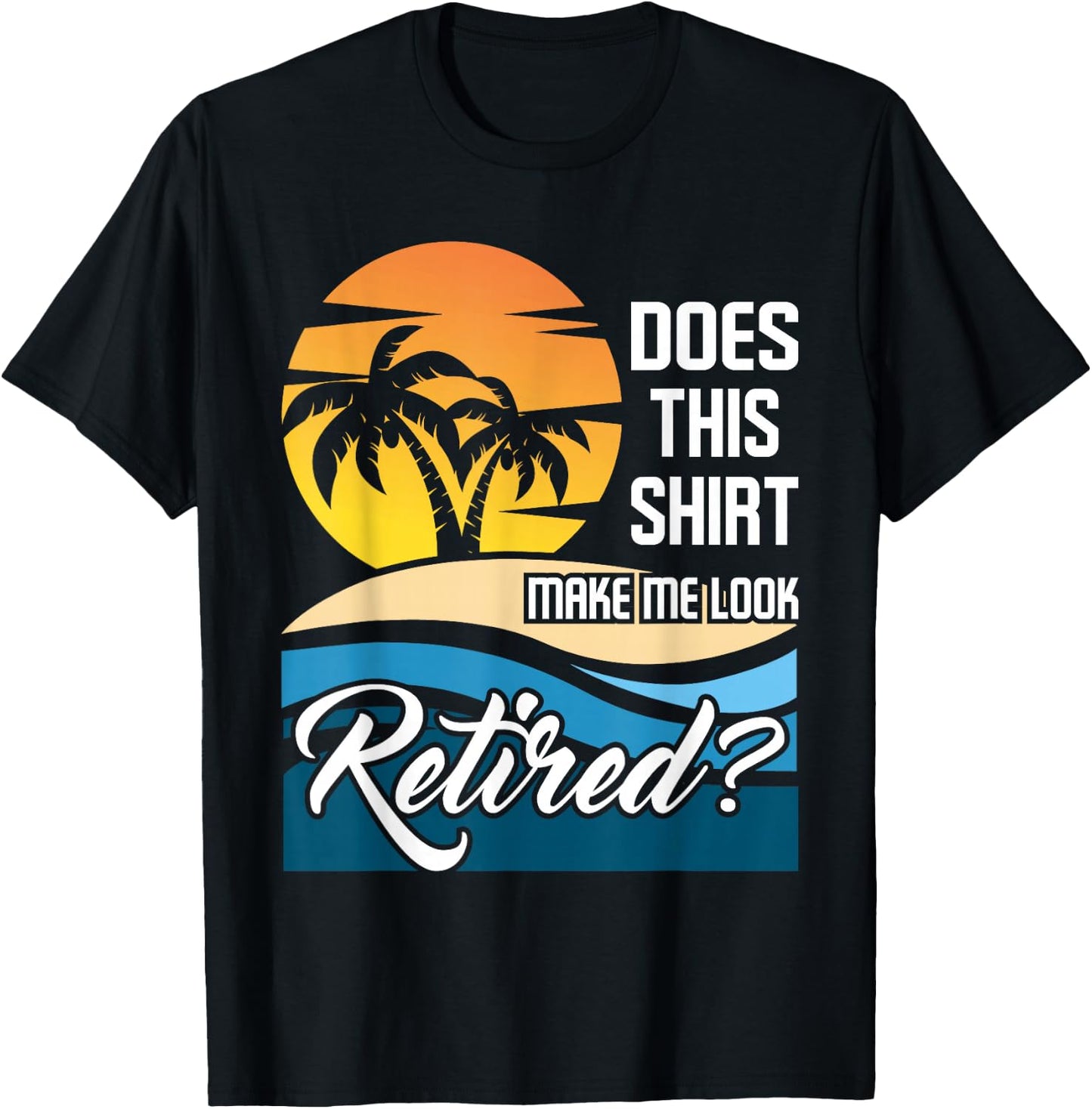 Does This Shirt Make Me Look Retired - Retirement Retiree T-Shirt - T-Shirt | Black