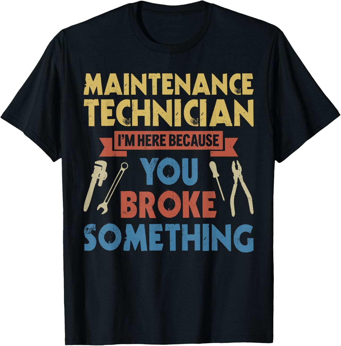 I'm Here Because You Broke Something Funny Maintenance Tech T-Shirt - T-Shirt | Black