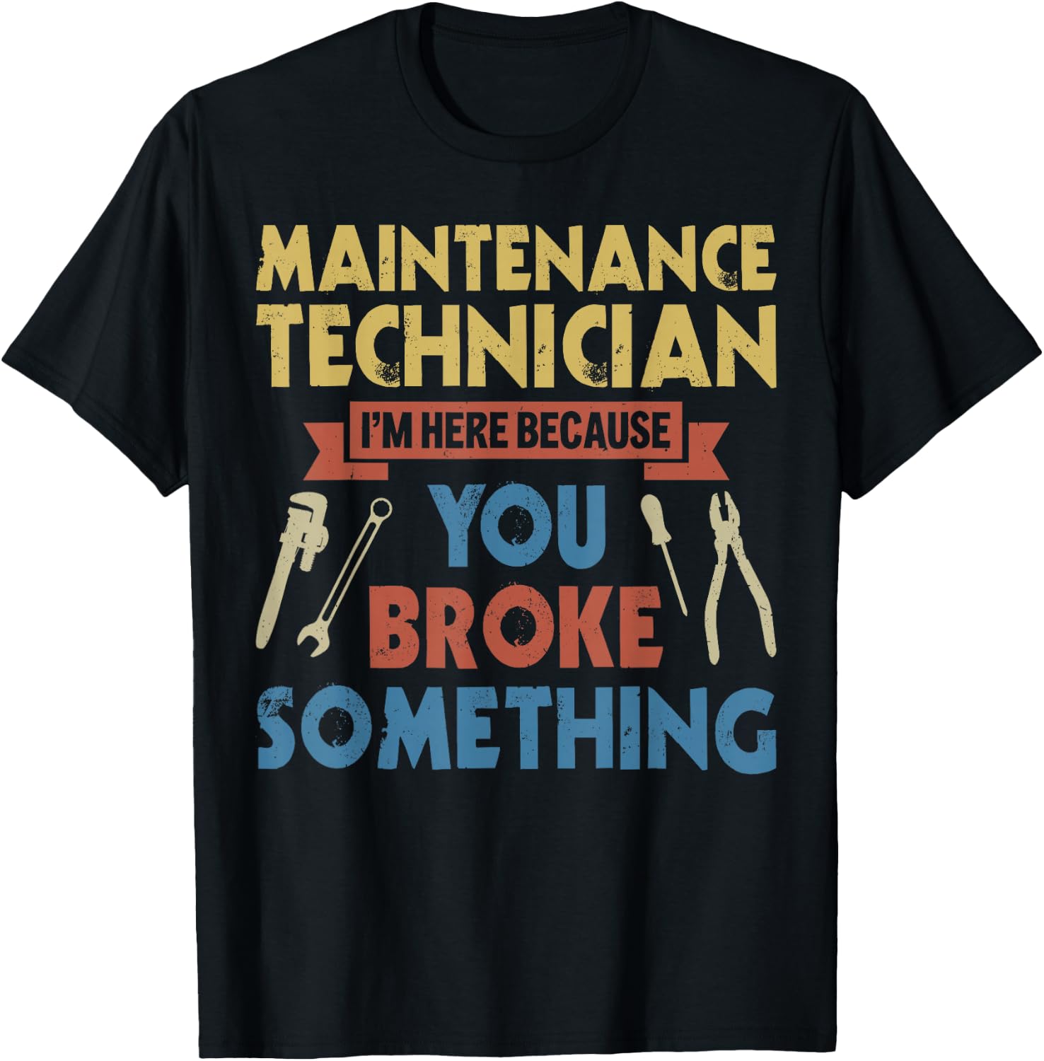 I'm Here Because You Broke Something Funny Maintenance Tech T-Shirt - T-Shirt | Black