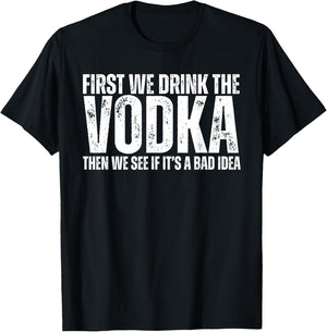 First We Drink The Vodka Then We See If It's A Bad Idea T-Shirt - T-Shirt | Black