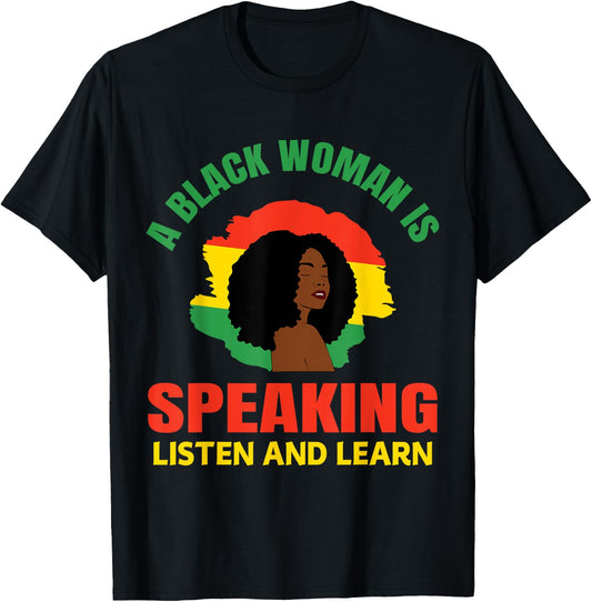 A Black Woman is Speaking Listen and Learn Black History T-Shirt - T-Shirt | Black