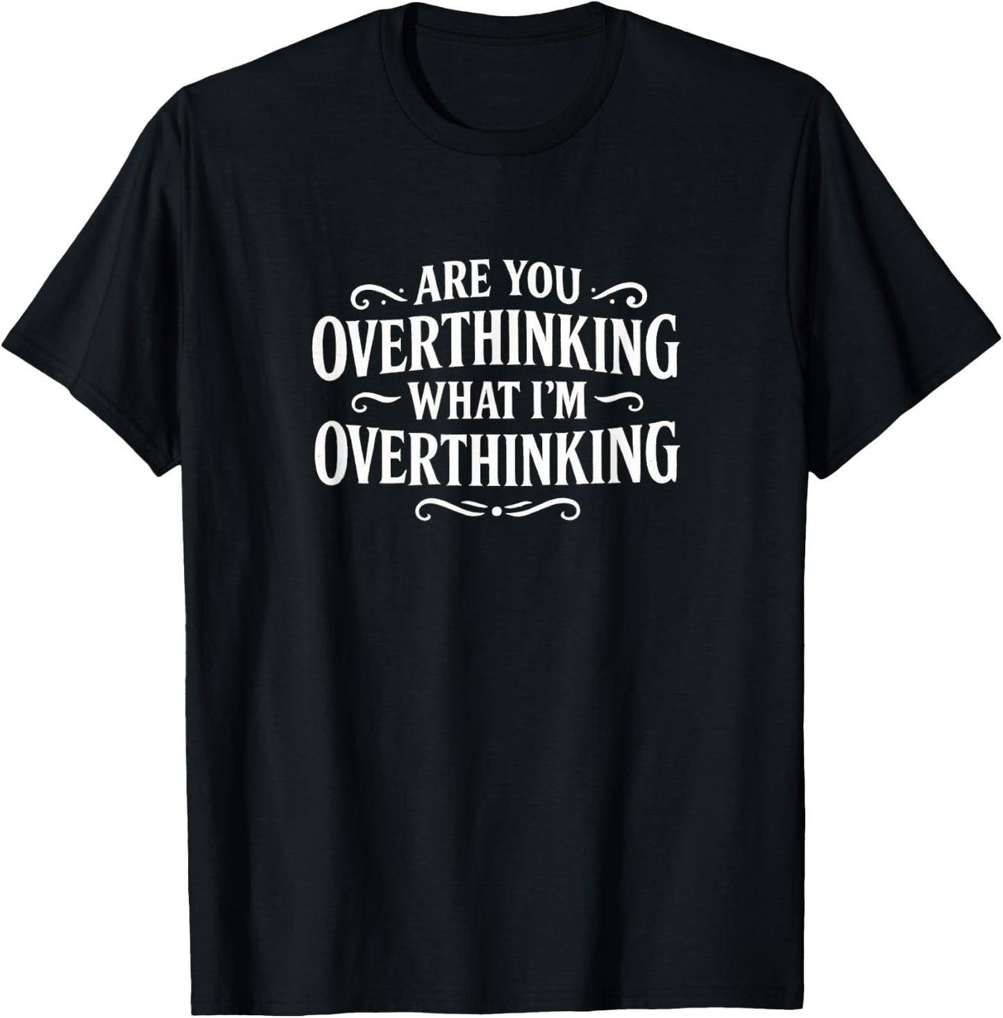 are You Overthinking What I'm Overthinking? T-Shirt - T-Shirt | Black