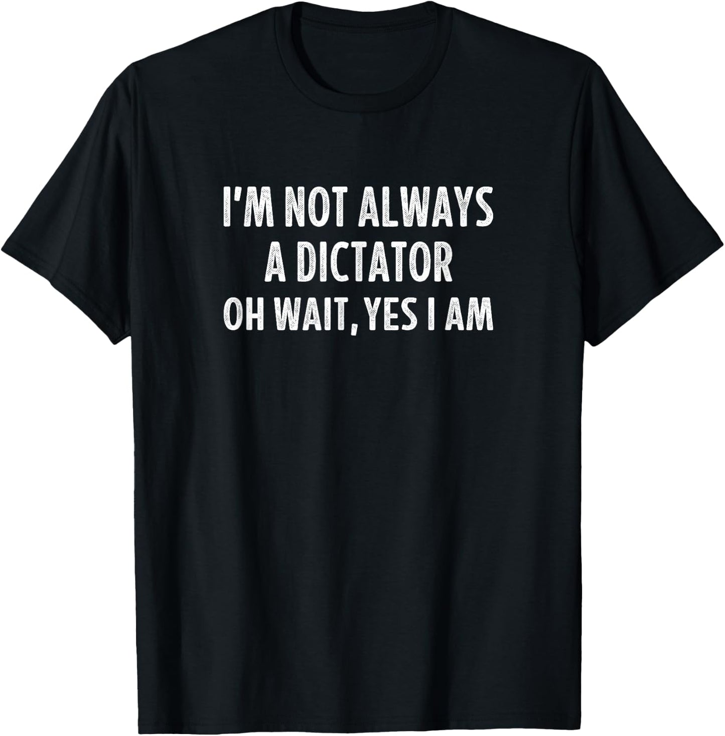 I'm Not Always A Dictator - Oh Wait Yes I Am - Vintage T-Shirt - T-Shirt | Black