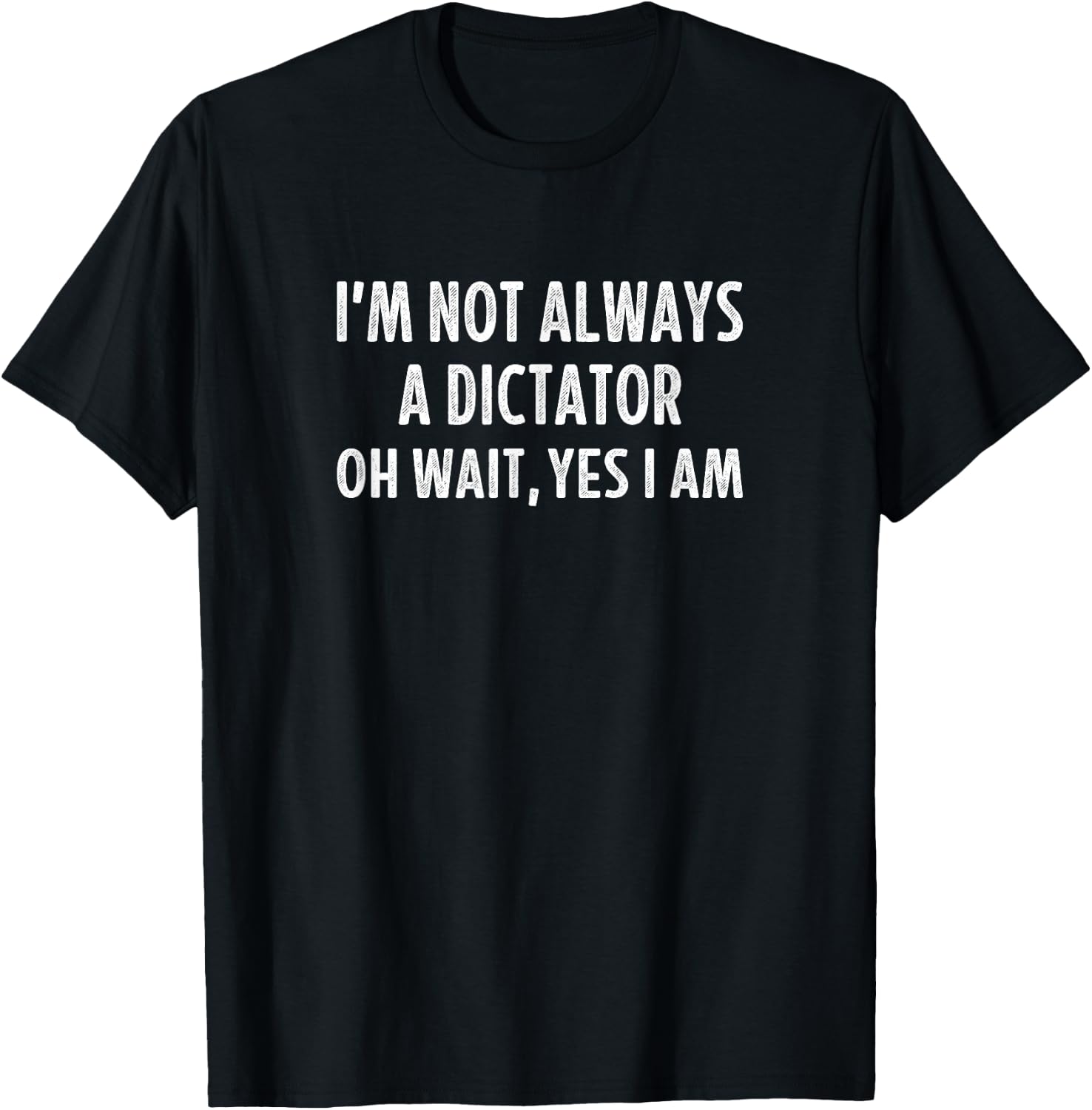 I'm Not Always A Dictator - Oh Wait Yes I Am - Vintage T-Shirt - T-Shirt | Black
