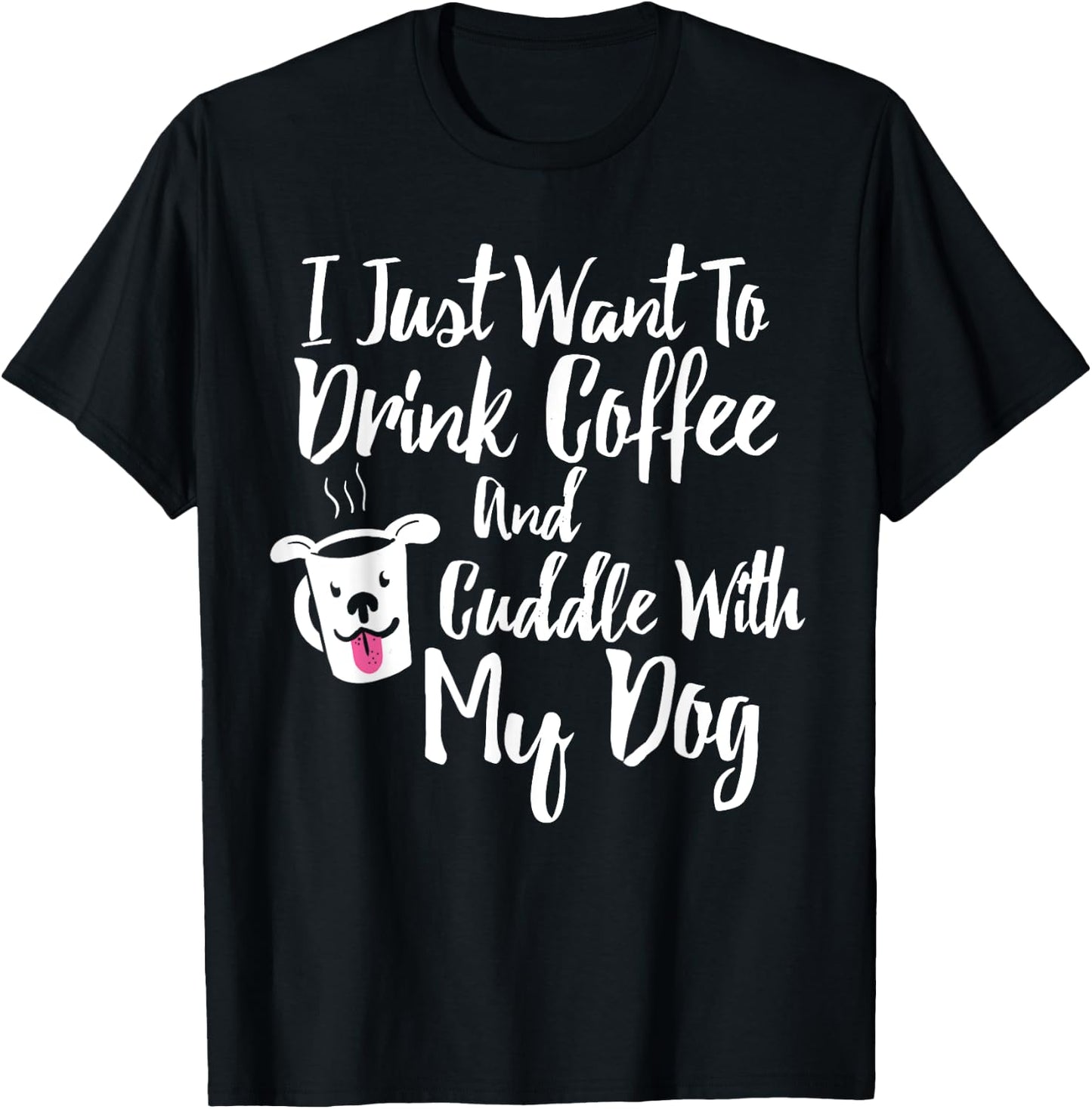 I Just Want To Drink Coffee and Cuddle With My Dog Shirt T-Shirt - T-Shirt | Black
