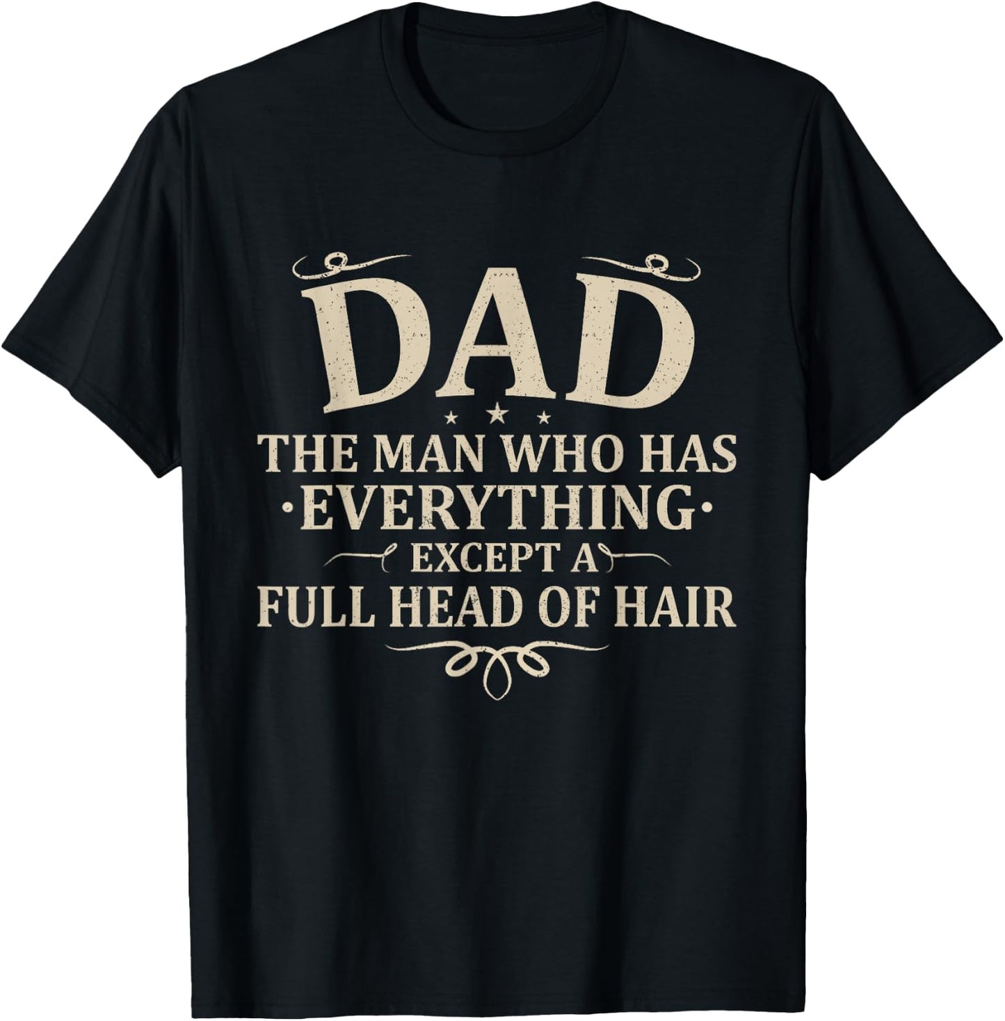 Dad The Man Who Has Everything Except A Full Head of Hair T-Shirt - T-Shirt | Black