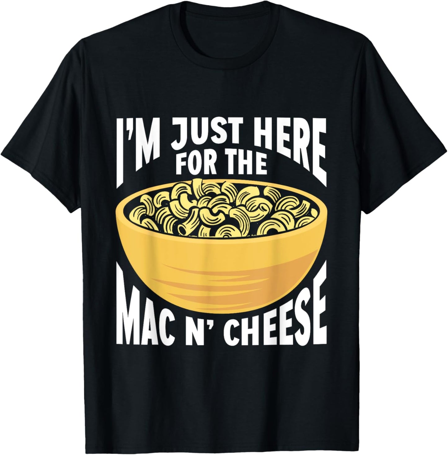 Mac And Cheese Macaroni I'm Just Here For The Mac N Cheese T-Shirt - T-Shirt | Black