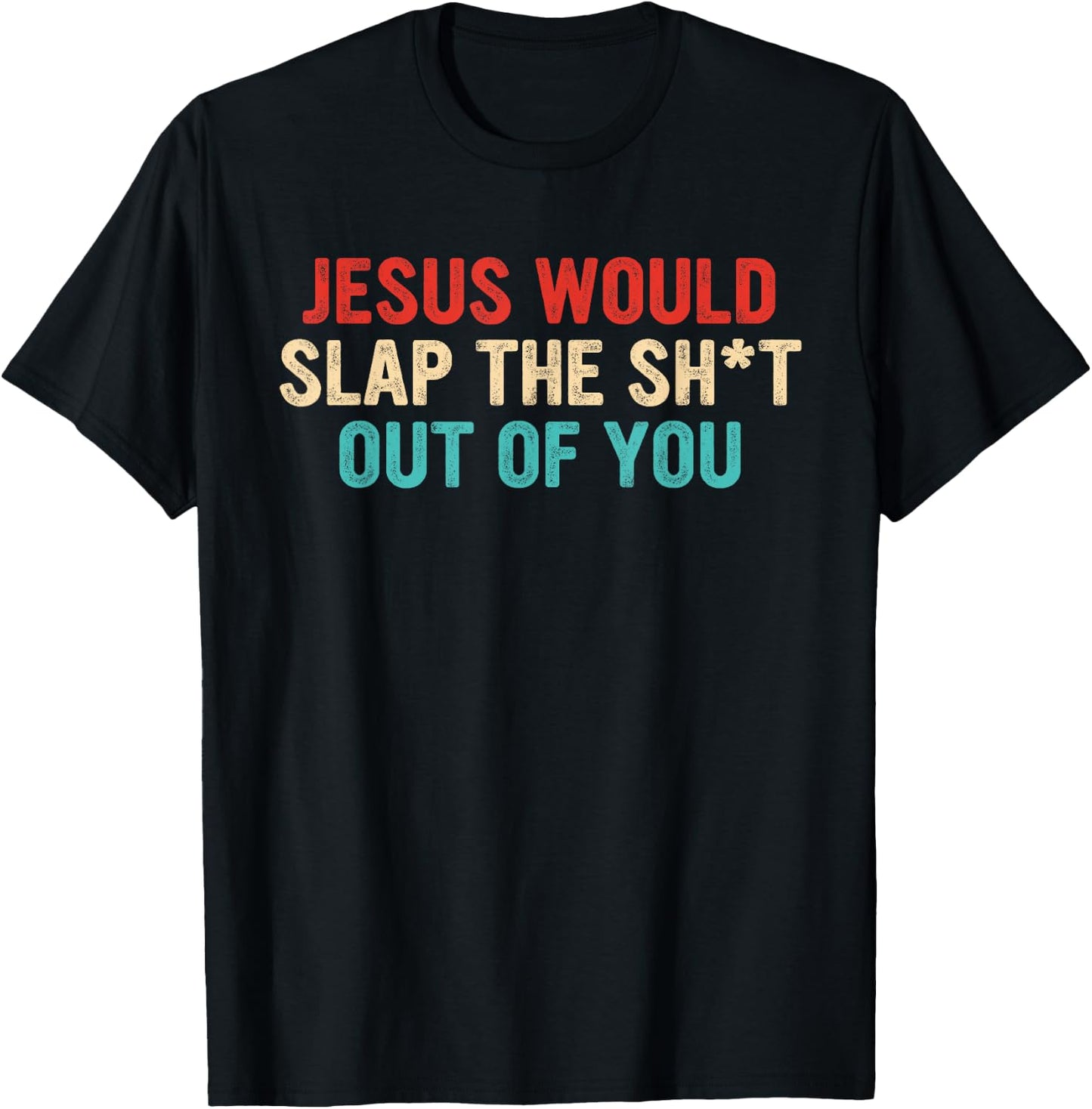 Jesus Would Slap The ShT Out Of You Apparel T-Shirt - T-Shirt | Black