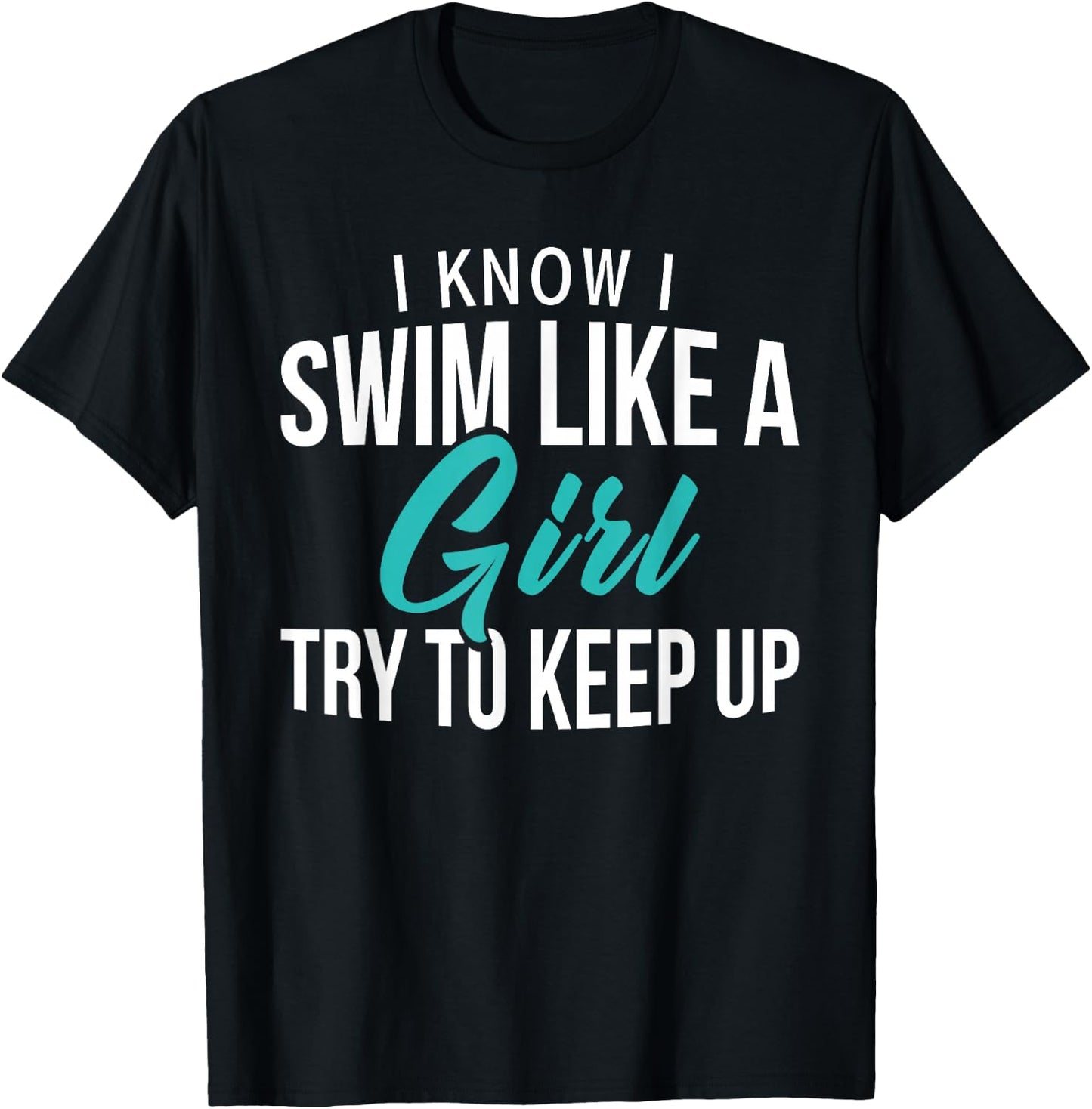 I Know I Swim Like A Girl Try To Keep Up Swim Girl T-Shirt - T-Shirt | Black