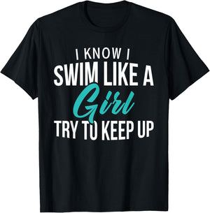 I Know I Swim Like A Girl Try To Keep Up Swim Girl T-Shirt - T-Shirt | Black