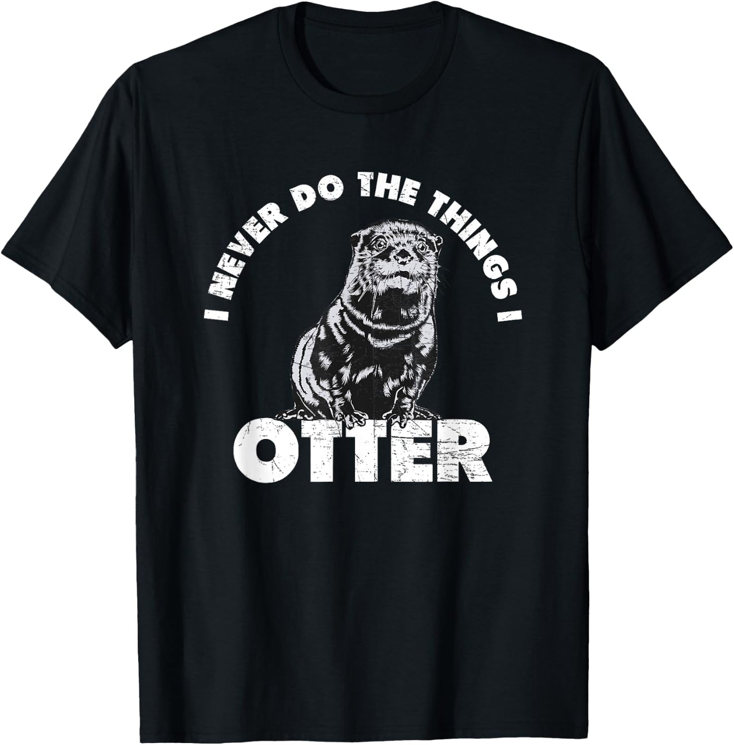 Funny I Never Do the Things I Otter Dumb Jokes T-Shirt - T-Shirt | Black