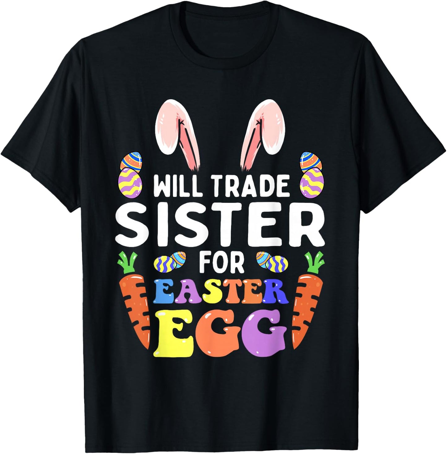 Bunny Ears Carrots Eggs Will Trade Sister For Easter Egg T-Shirt - T-Shirt | Black
