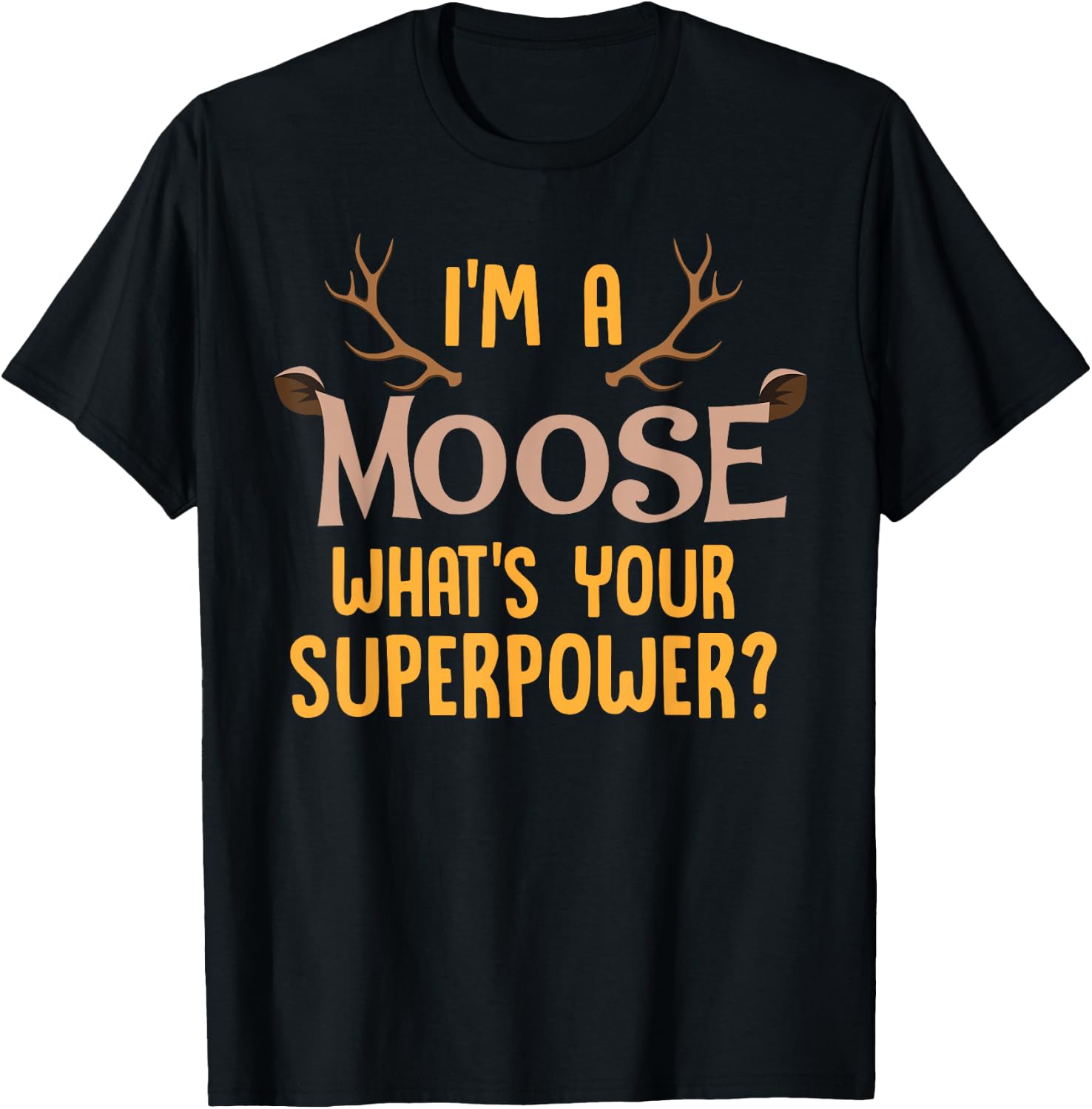 Moose Animal Lover Shirt I'm A Moose What's Your Superpower T-Shirt - T-Shirt | Black
