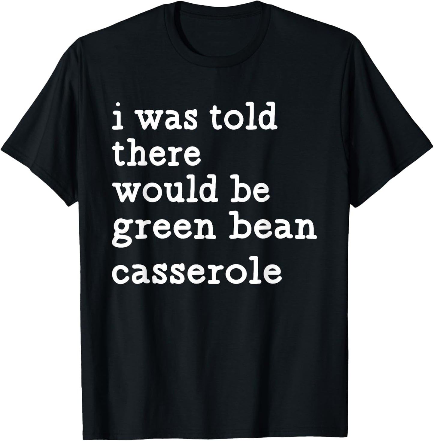 I was Told There Would Be Green Bean Casserole T-Shirt - T-Shirt | Black
