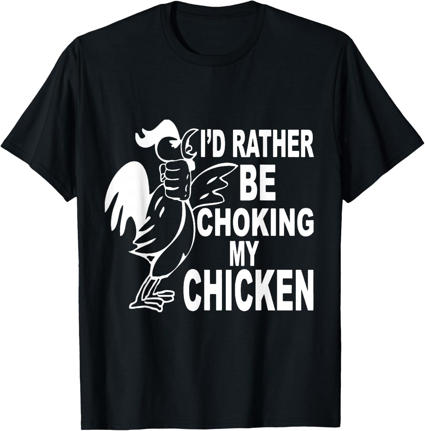 I'd Rather Be Choking My Chicken T-Shirt - T-Shirt | Black