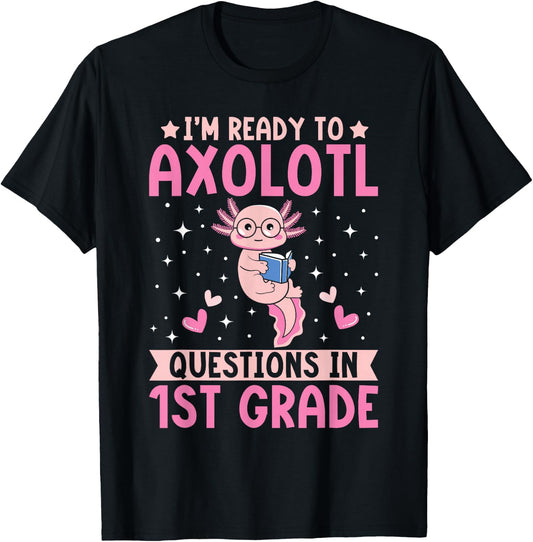 I'm Ready to Axolotl Questions In 1st Grade Back To School T-Shirt - T-Shirt | Black