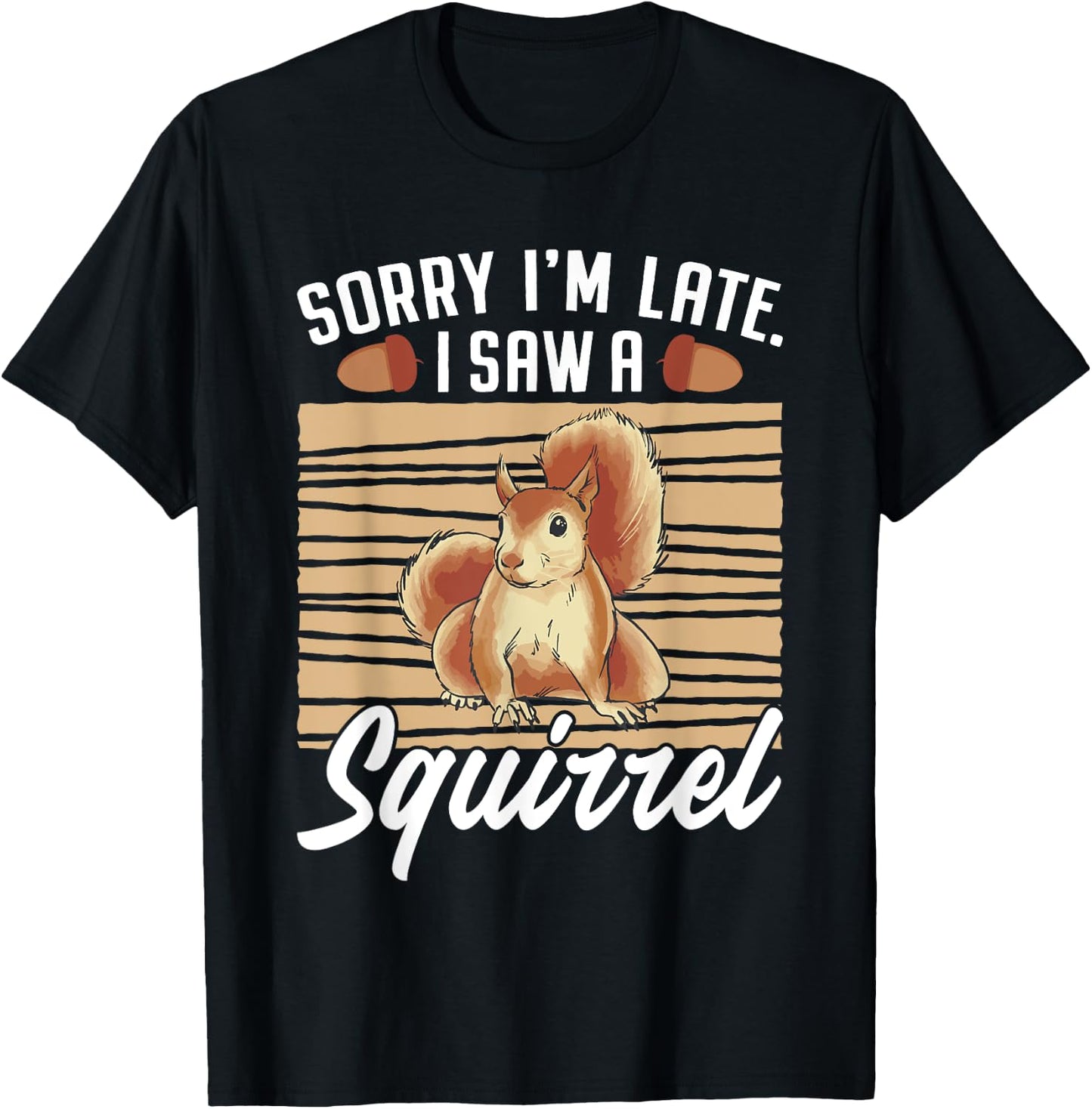 Sorry I'm Late I Saw A Squirrel T-Shirt - T-Shirt | Black