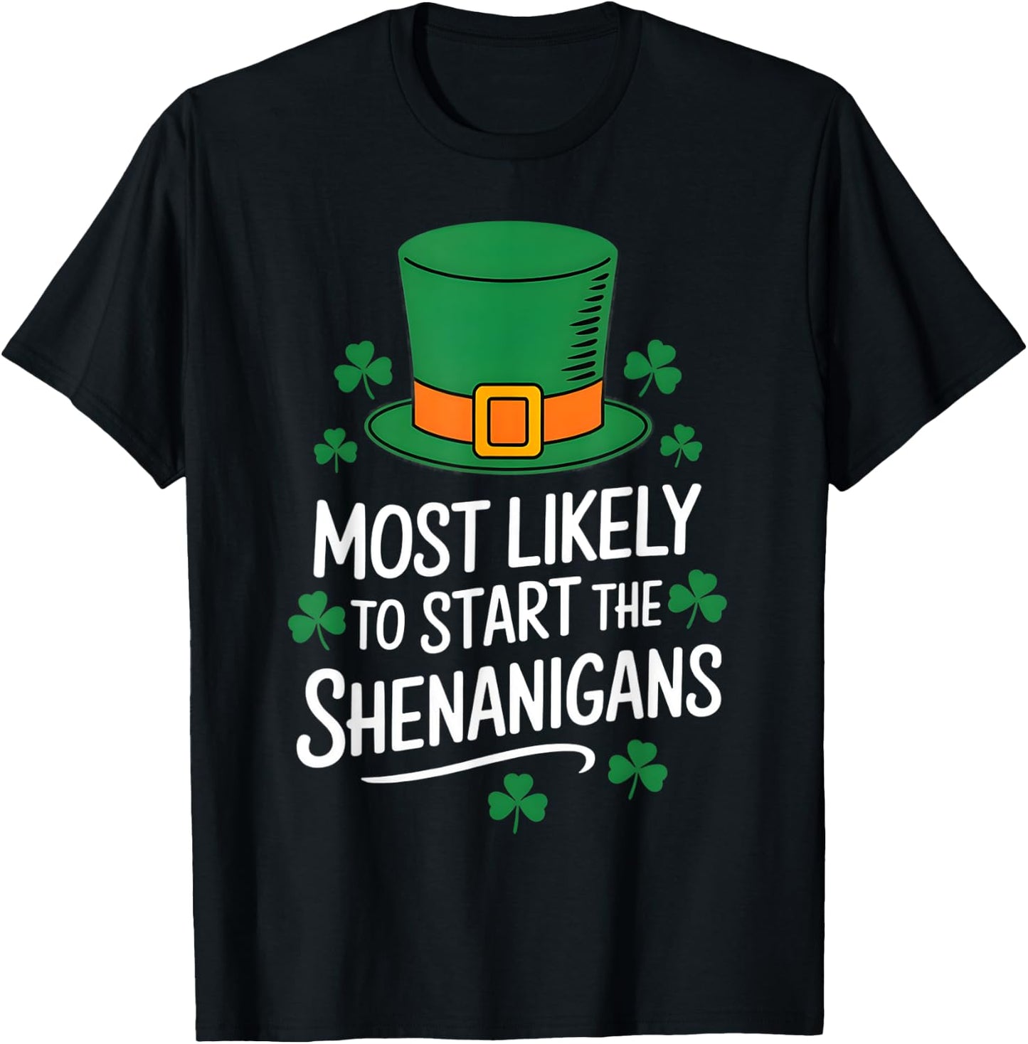 Most Likely To Start The Shenanigan St Patricks Day Shamrock T-Shirt - T-Shirt | Black