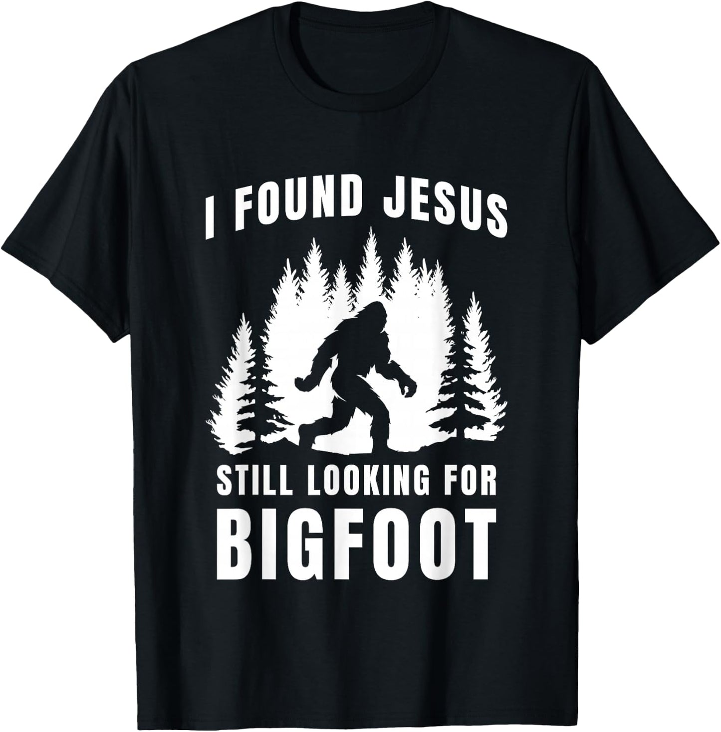 I Found Jesus Still Looking for Bigfoot Funny Faith Design T-Shirt - T-Shirt | Black