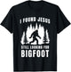 I Found Jesus Still Looking for Bigfoot Funny Faith Design T-Shirt - T-Shirt | Black