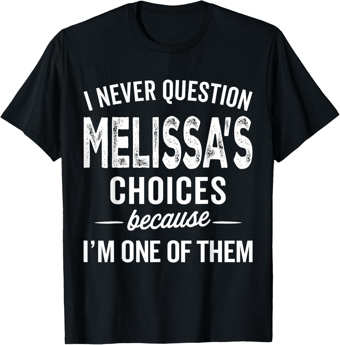 I Never Question Melissa’s Choices Melissa Personalized Name T-Shirt - T-Shirt | Black