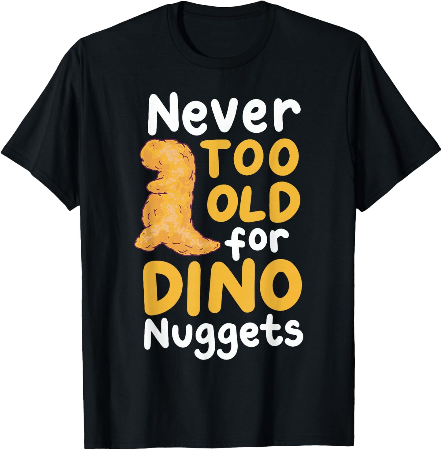 Never Too Old For Dino Nuggets T-Shirt - T-Shirt | Black
