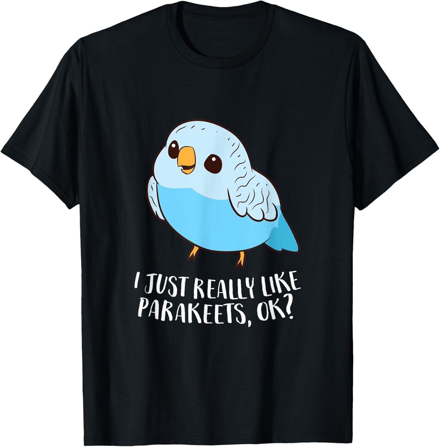 Cute Parakeet I Just Really Like Parakeets Ok Parakeet Bird T-Shirt - T-Shirt | Black