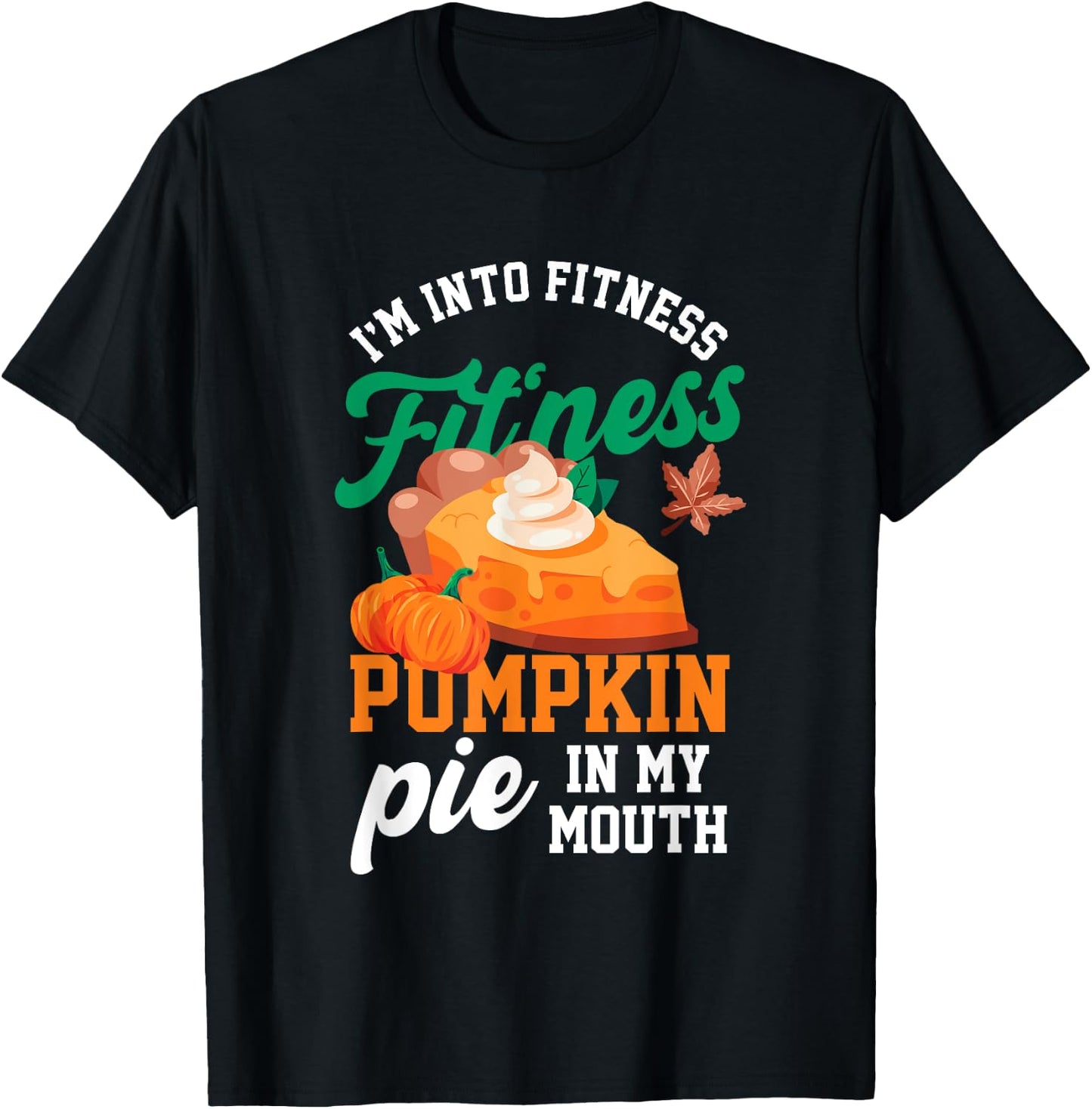 I'm Into Fitness | Fitness Pie Pumpkin In My Mouth | Food T-Shirt - T-Shirt | Black
