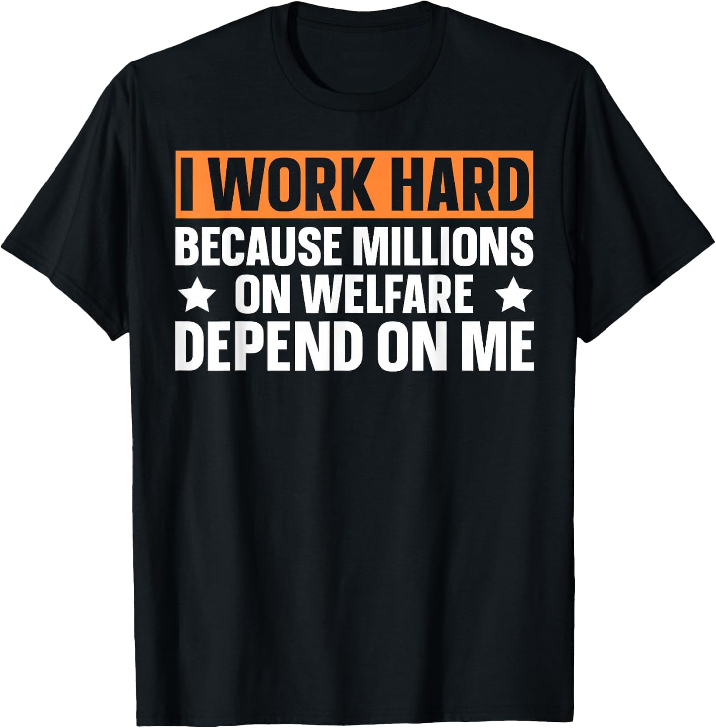 I Work Hard Because Millions On Welfare Depend On Me T-Shirt - T-Shirt | Black