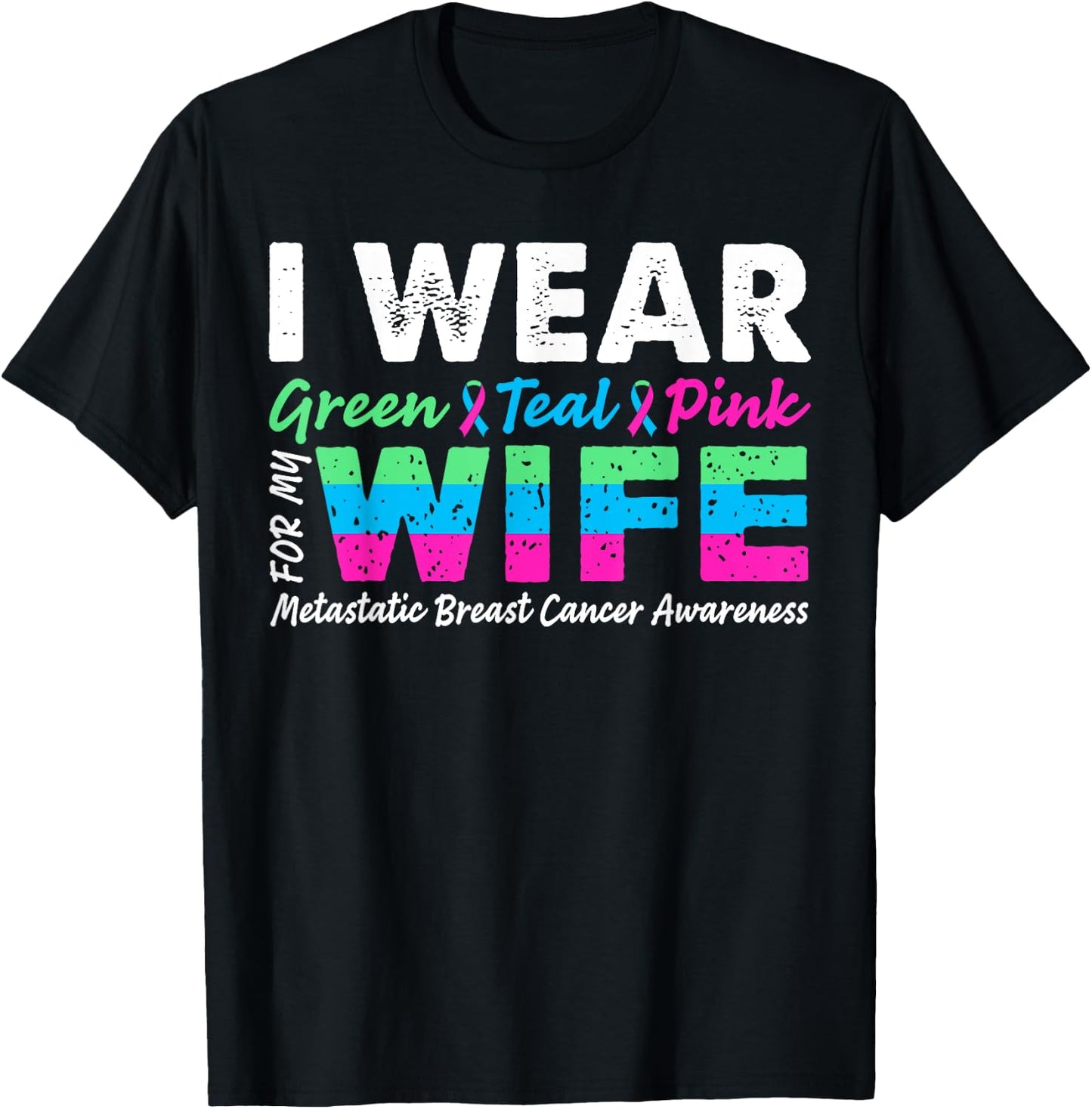 Metastatic Breast Cancer I Wear Green Teal Pink For Wife T-Shirt - T-Shirt | Black