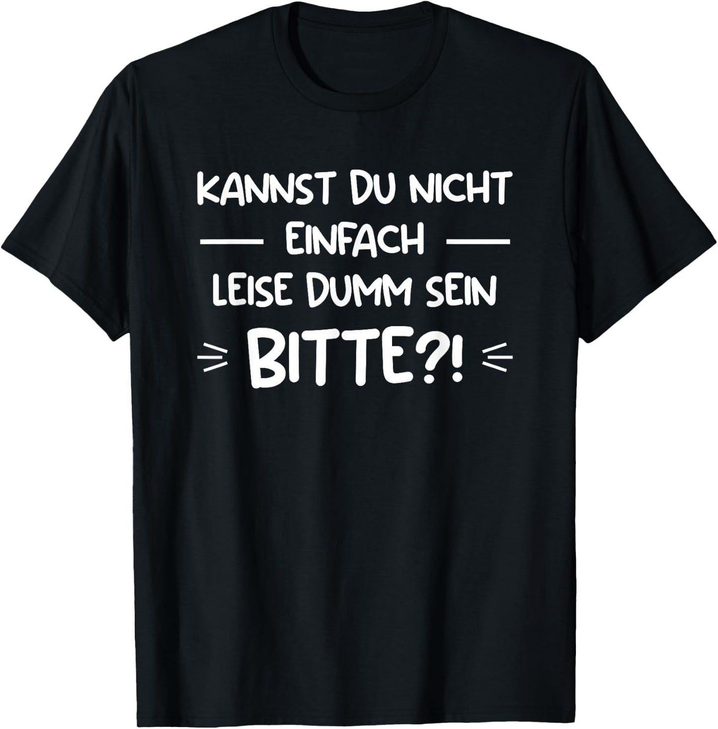 Kannst Du Nicht Einfach Leise Dumm Sein Bitte?! T-Shirt - T-Shirt | Black