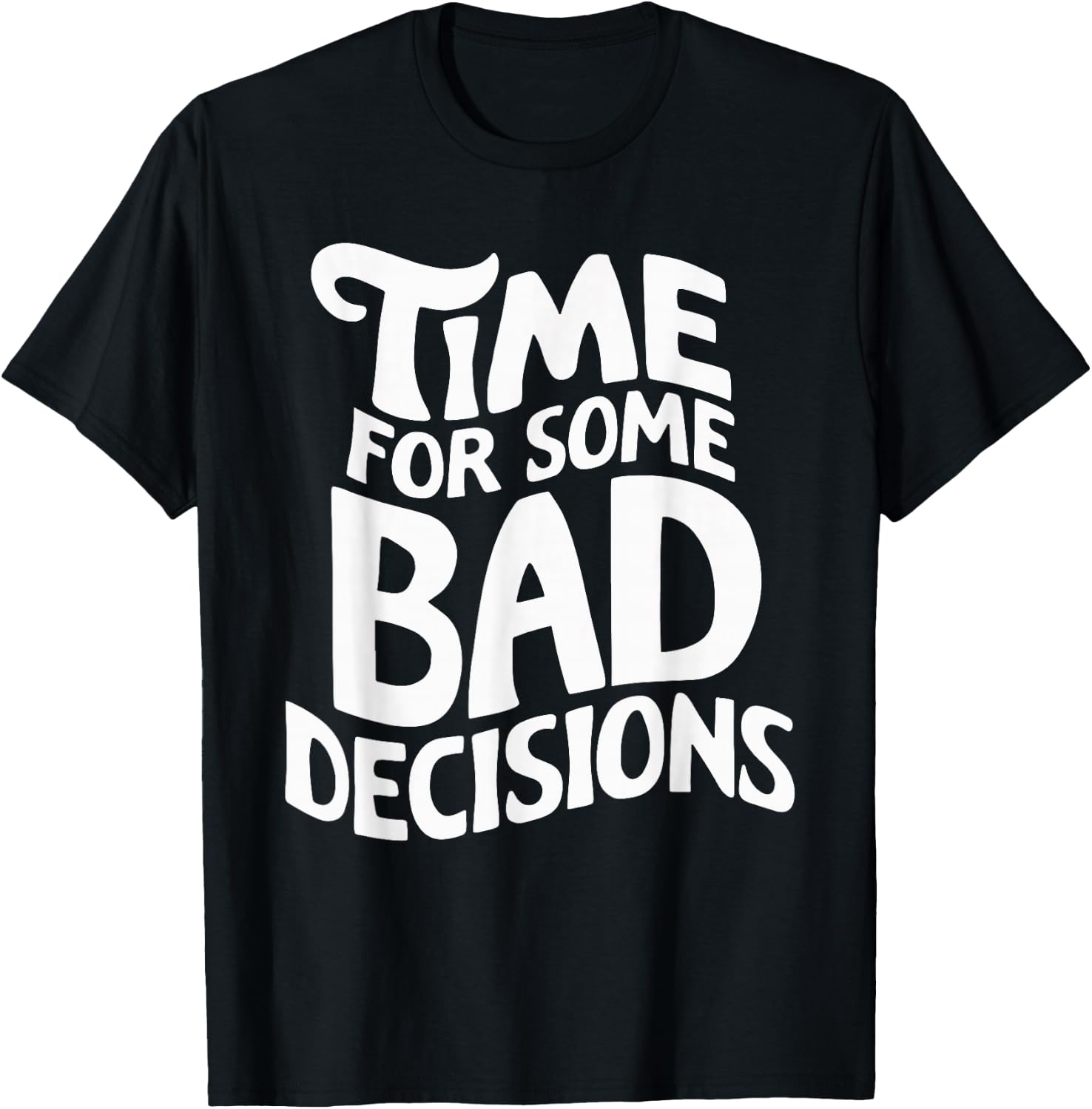 Time For Some Bad Decisions T-Shirt - T-Shirt | Black