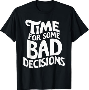 Time For Some Bad Decisions T-Shirt - T-Shirt | Black