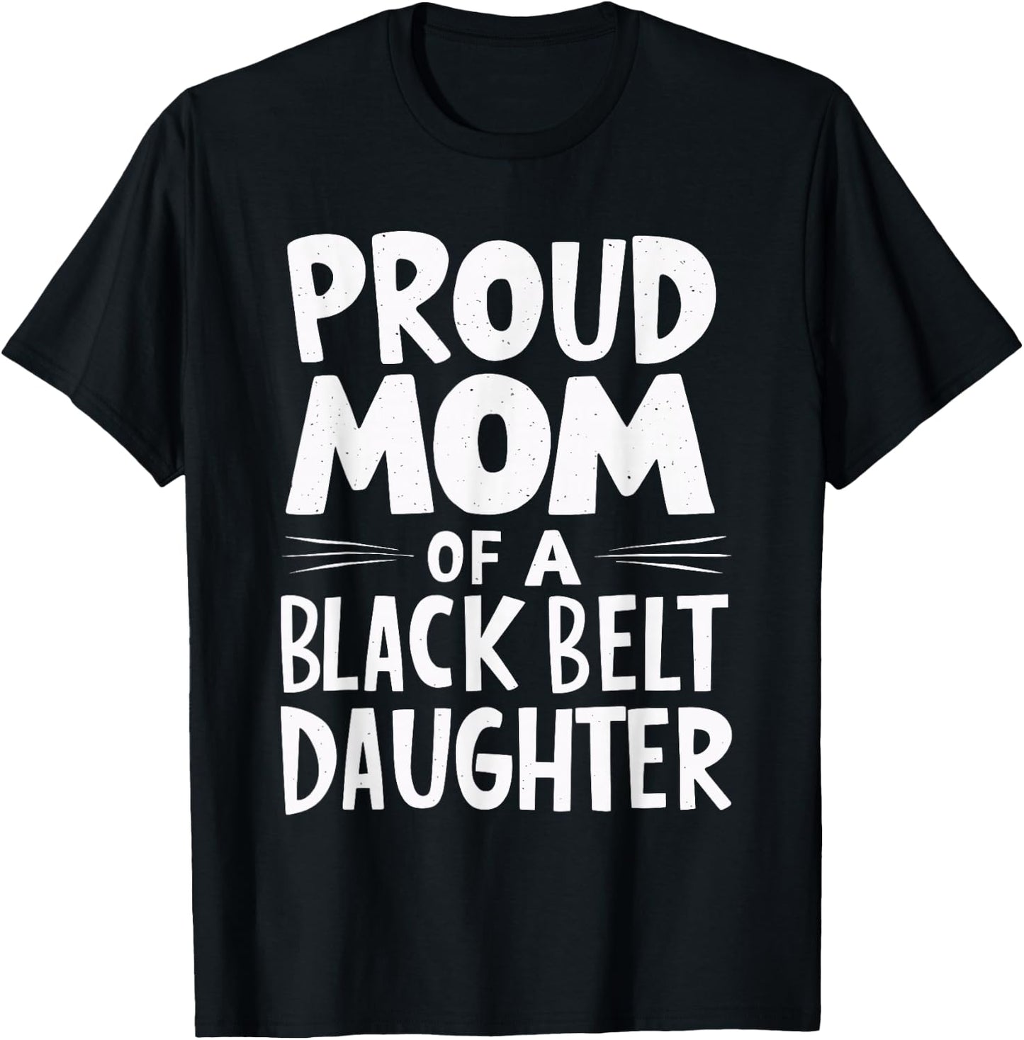 Proud Mom Of A Black Belt Daughter T-Shirt - T-Shirt | Black