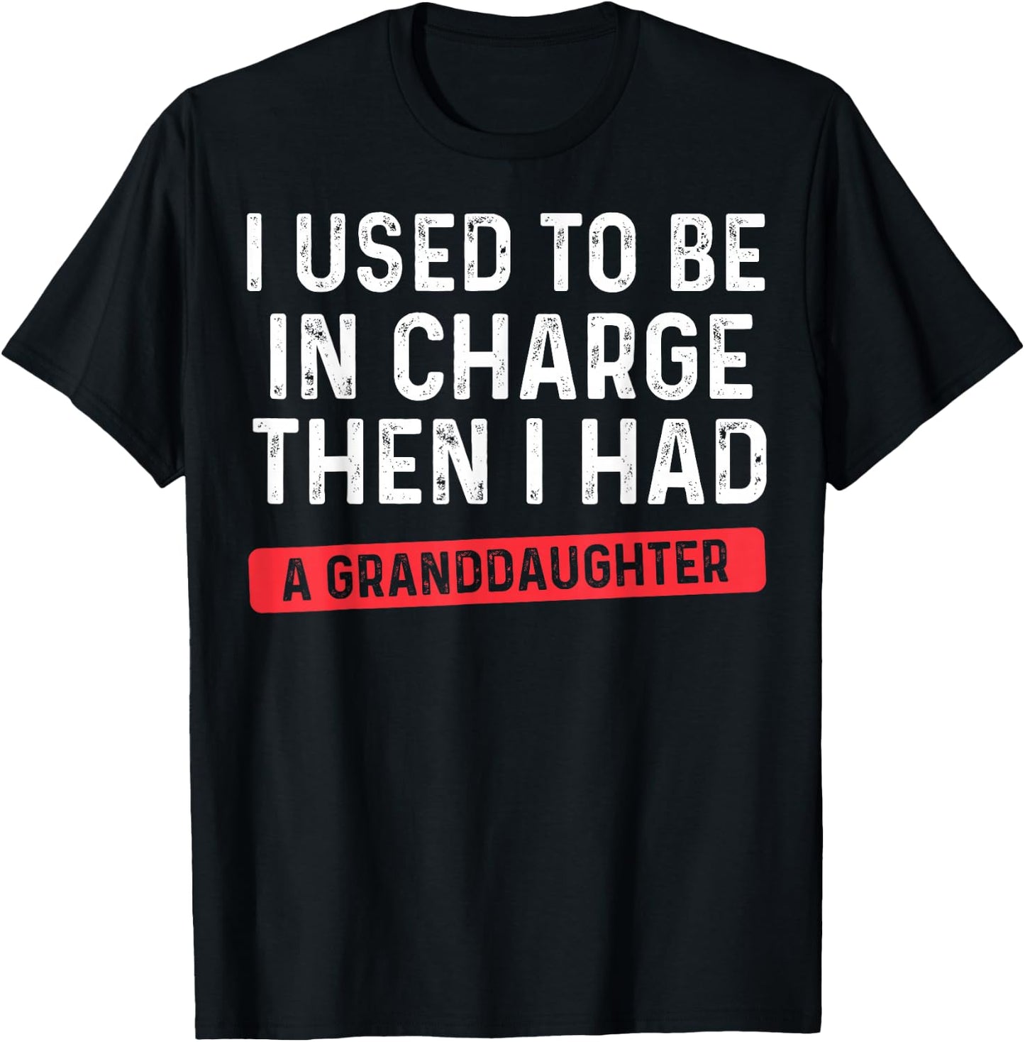 I Used to Be in Charge Then I Had A Granddaughter Grandpa T-Shirt - T-Shirt | Black