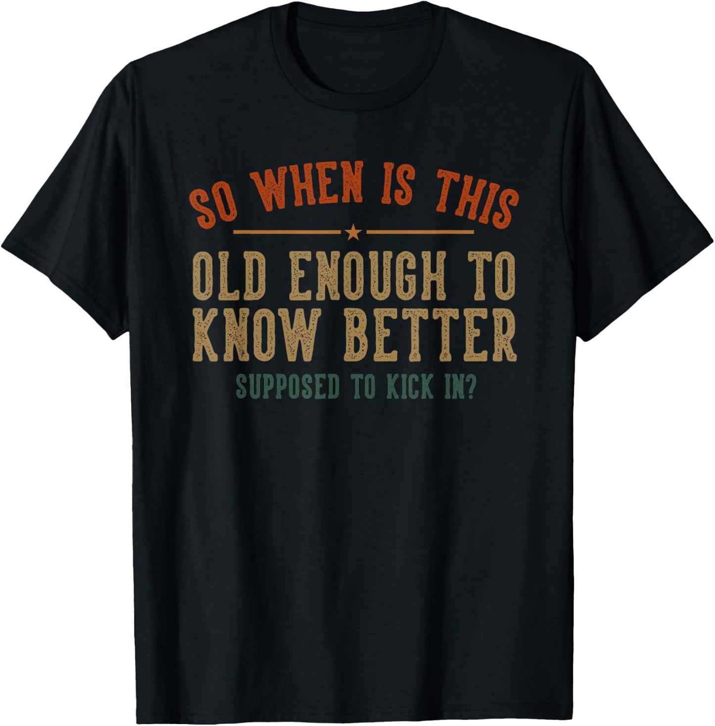 So When Is This Old Enough To Know Better Supposed Kick In T-Shirt - T-Shirt | Black