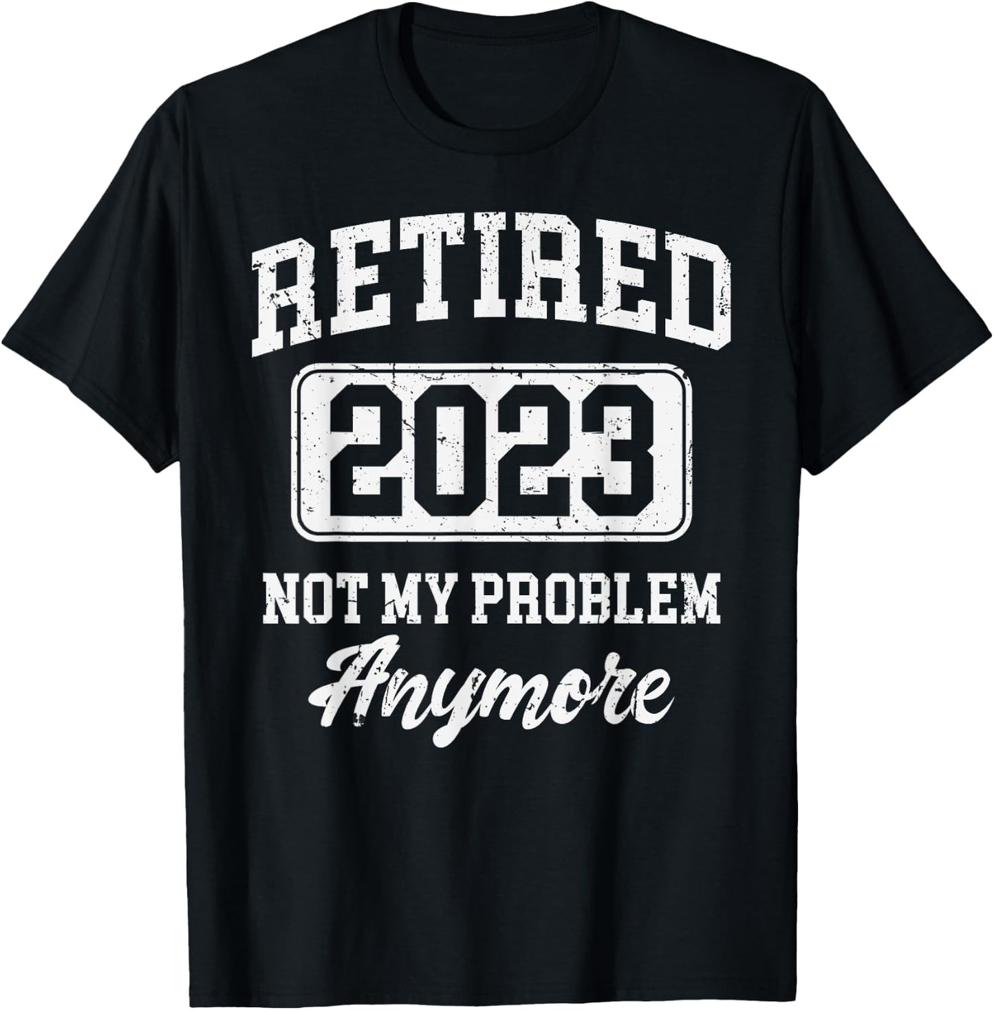 Retired 2023 Not My Problem Anymore T-Shirt - T-Shirt | Black