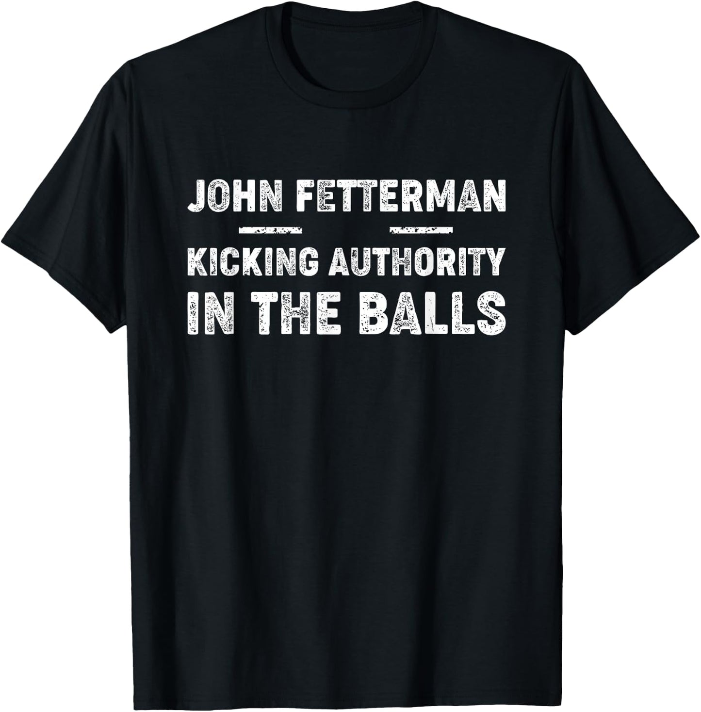John Fetterman - Kicking Authority in the Balls T-Shirt - T-Shirt | Black