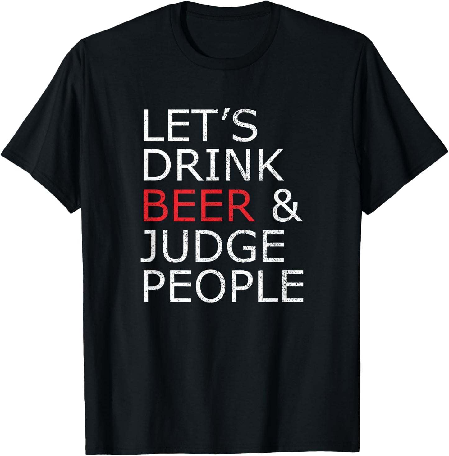 Lets Drink Beer and Judge People , Funny Social Shirt T-Shirt - T-Shirt | Black