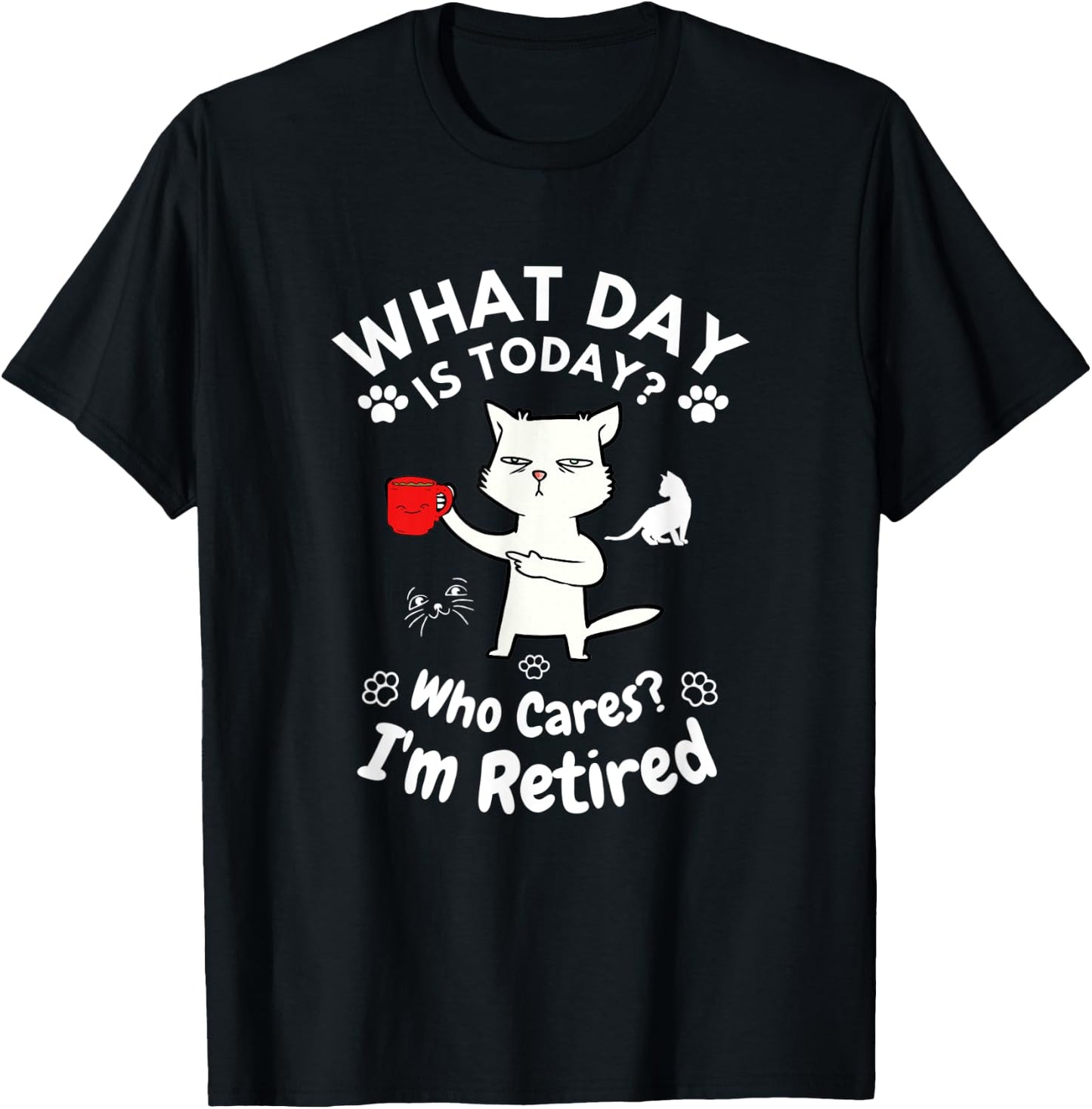 What Day Is Today Who Cares I'm Retired, Funny Cat Women T-Shirt - T-Shirt | Black