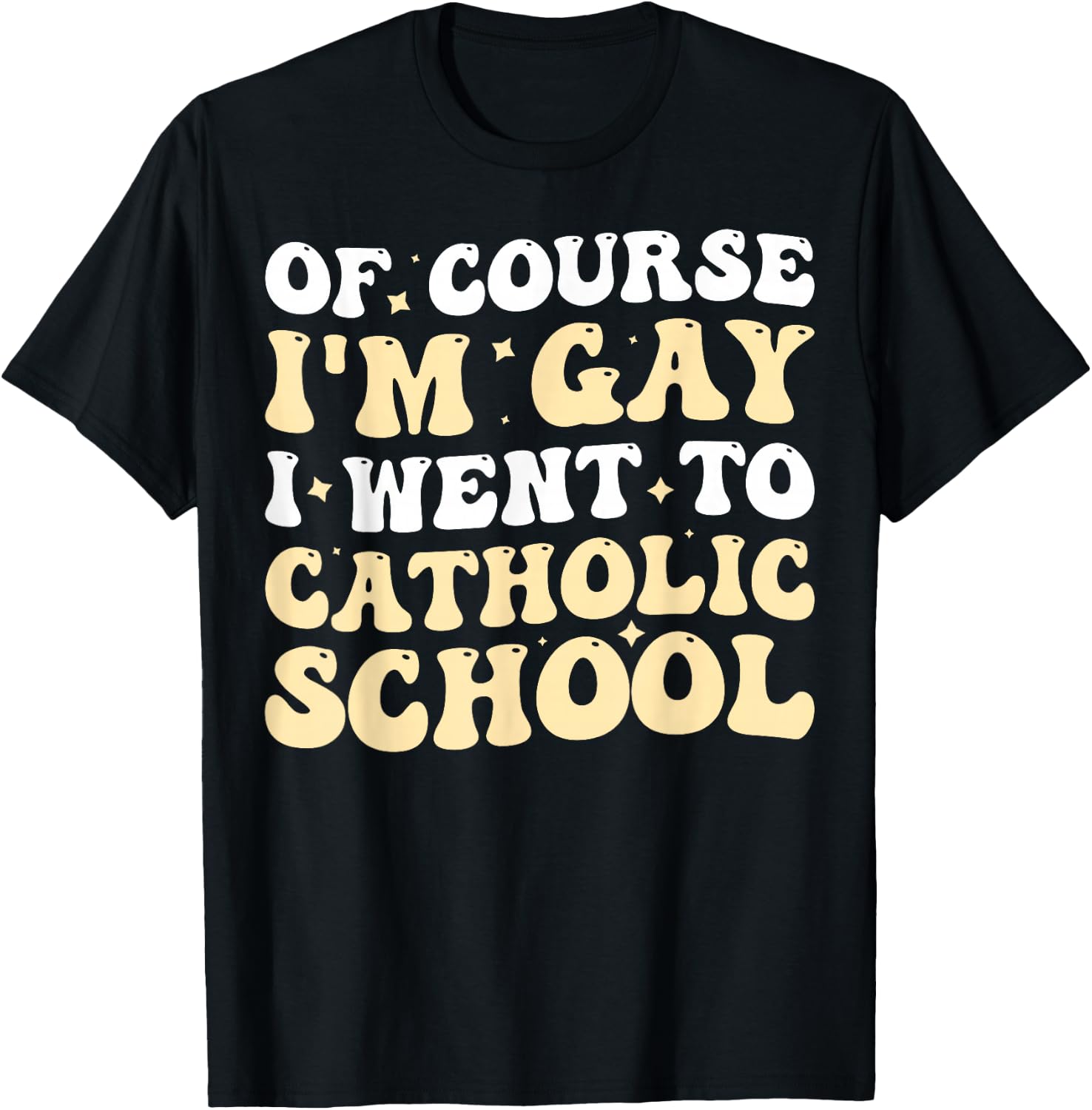 Of Course I'm Gay I Went To Catholic School T-Shirt - T-Shirt | Black