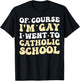 Of Course I'm Gay I Went To Catholic School T-Shirt - T-Shirt | Black