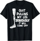 Quit Pulling My Leg Seriously It Will Come Off T-Shirt - T-Shirt | Black