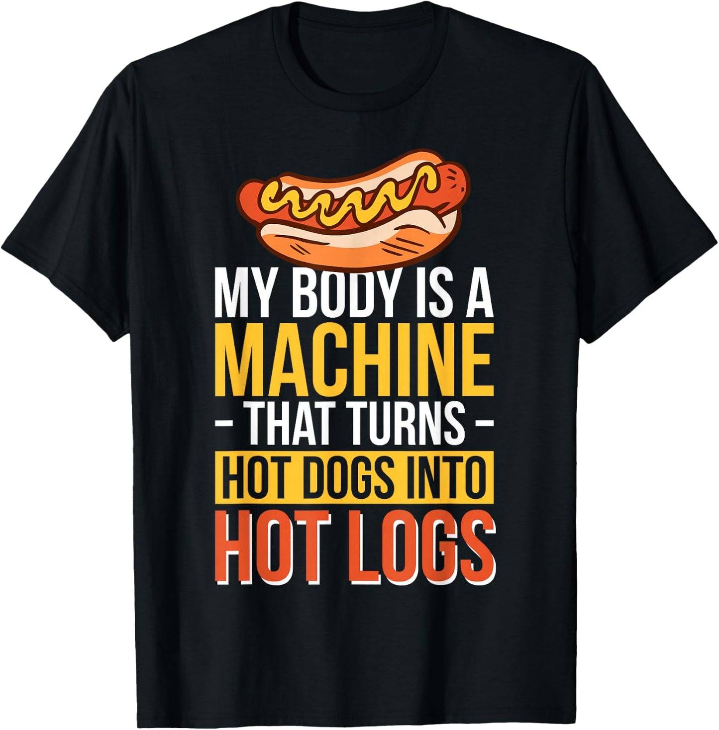 My Body Is A Machine That Turns Hot Dogs Into Hot Logs T-Shirt - T-Shirt | Black