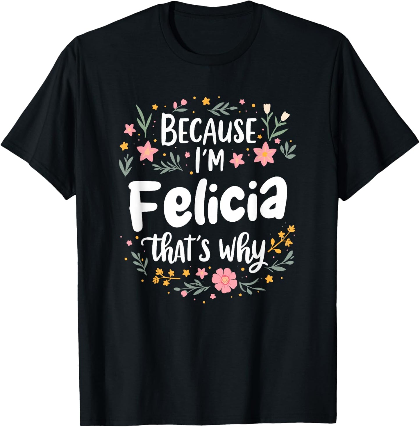 Women Because I'm Felicia That's Why Woman T-Shirt - T-Shirt | Black