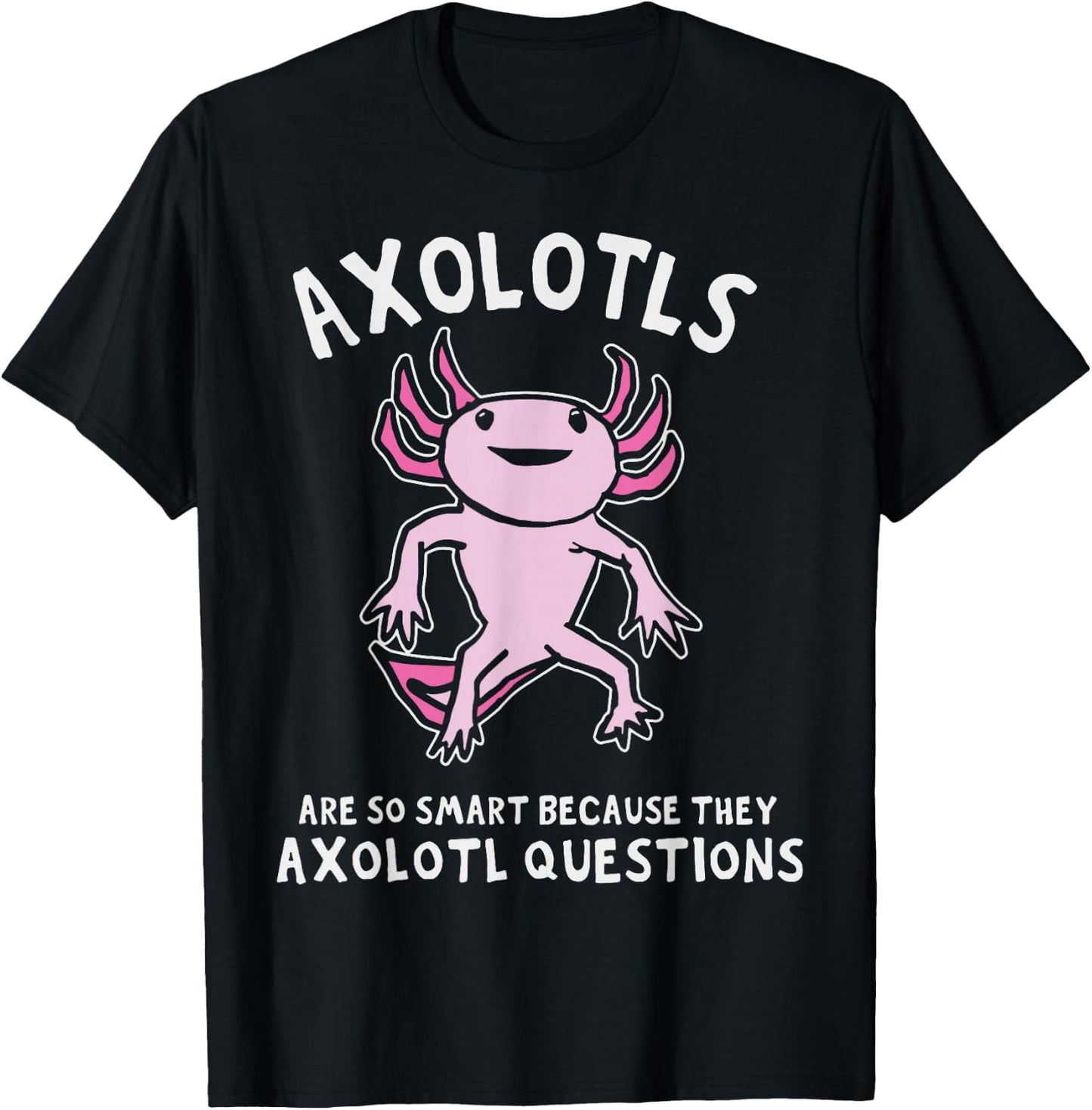 Axolotls So Smart Because They Axolotl Questions T-Shirt - T-Shirt | Black